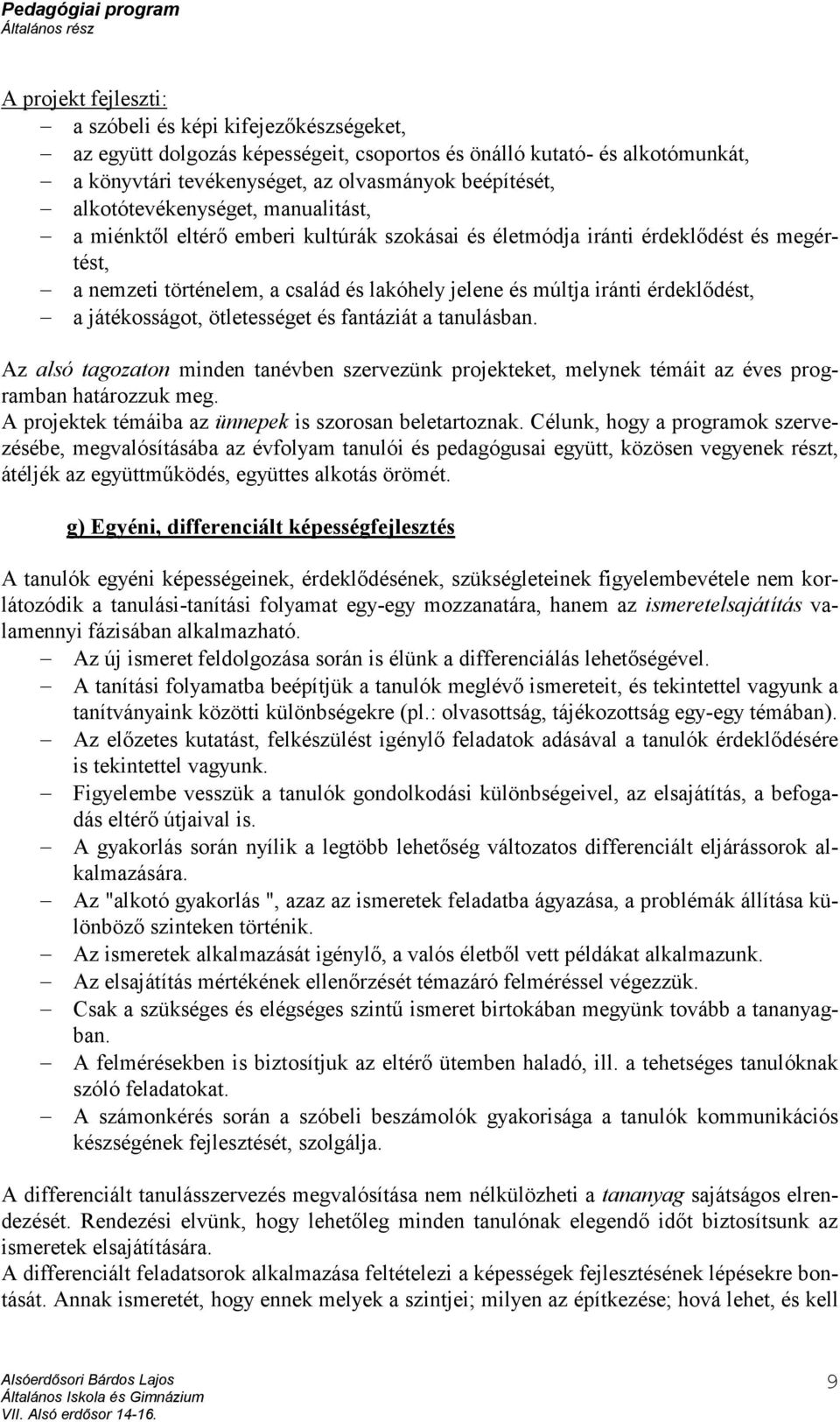 érdeklődést, a játékosságot, ötletességet és fantáziát a tanulásban. Az alsó tagozaton minden tanévben szervezünk projekteket, melynek témáit az éves programban határozzuk meg.