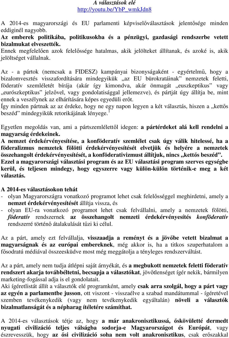 Ennek megfelelően azok felelőssége hatalmas, akik jelölteket állítanak, és azoké is, akik jelöltséget vállalnak.
