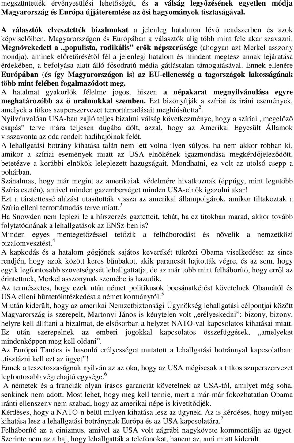 Megnövekedett a populista, radikális erők népszerűsége (ahogyan azt Merkel asszony mondja), aminek előretörésétől fél a jelenlegi hatalom és mindent megtesz annak lejáratása érdekében, a befolyása