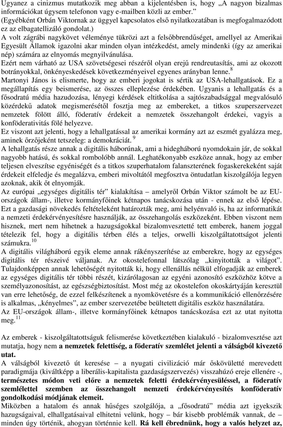 ) A volt zágrábi nagykövet véleménye tükrözi azt a felsőbbrendűséget, amellyel az Amerikai Egyesült Államok igazolni akar minden olyan intézkedést, amely mindenki (így az amerikai nép) számára az