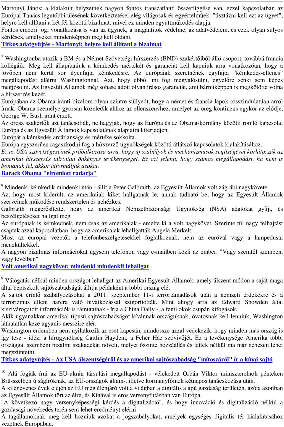 Fontos emberi jogi vonatkozása is van az ügynek, a magántitok védelme, az adatvédelem, és ezek olyan súlyos kérdések, amelyeket mindenképpen meg kell oldani.