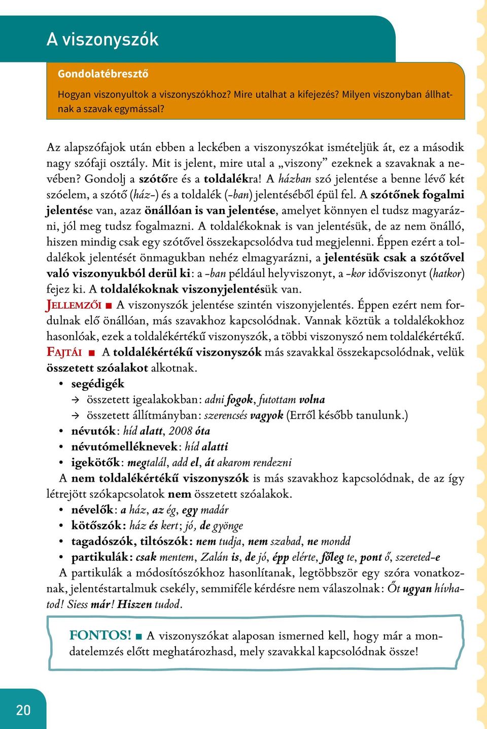 Gondolj a szótőre és a toldalékra! A házban szó jelentése a benne lévő két szóelem, a szótő (ház-) és a toldalék (-ban) jelentéséből épül fel.