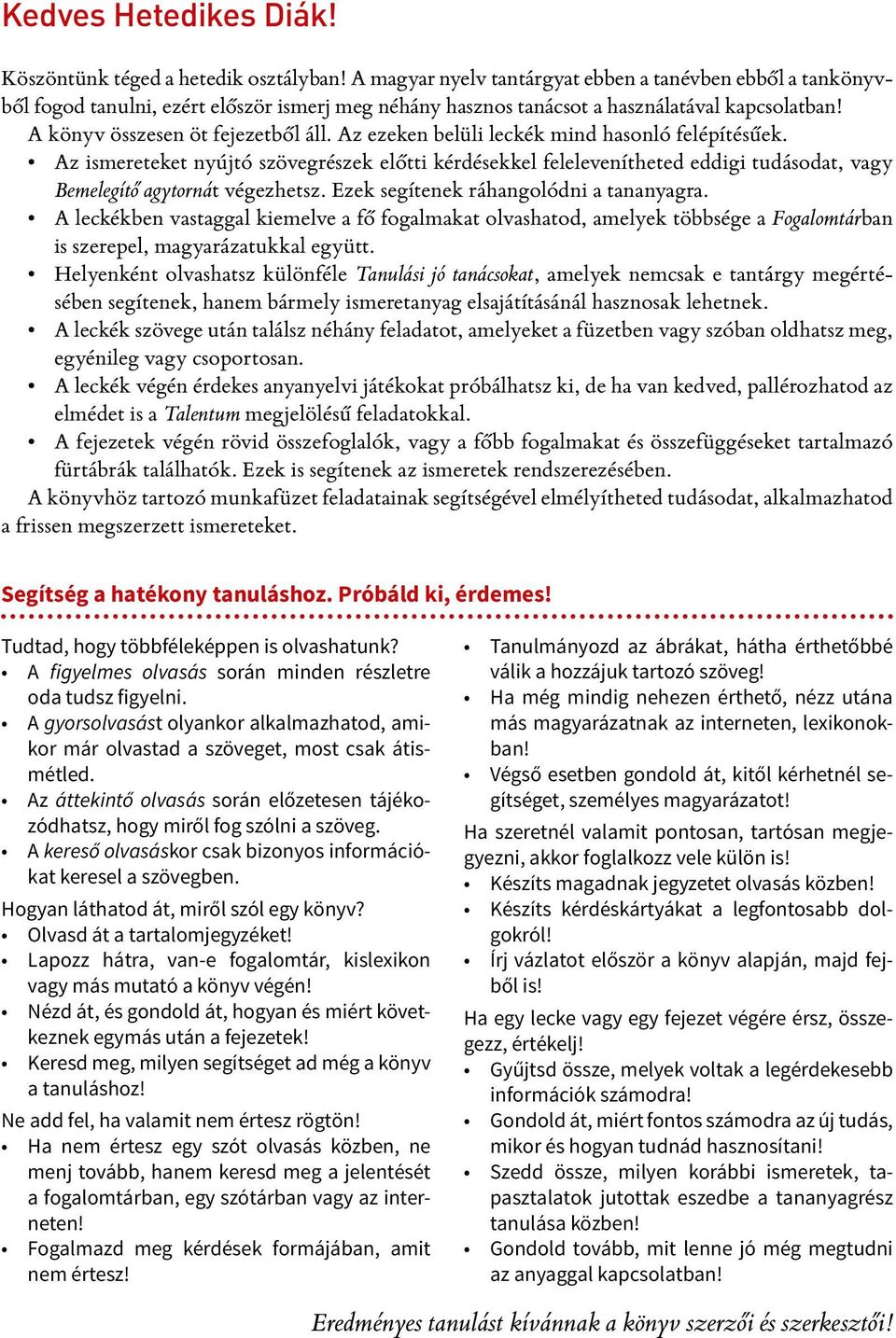 Az ezeken belüli leckék mind hasonló felépítésűek. Az ismereteket nyújtó szövegrészek előtti kérdésekkel felelevenítheted eddigi tudásodat, vagy Bemelegítő agytornát végezhetsz.