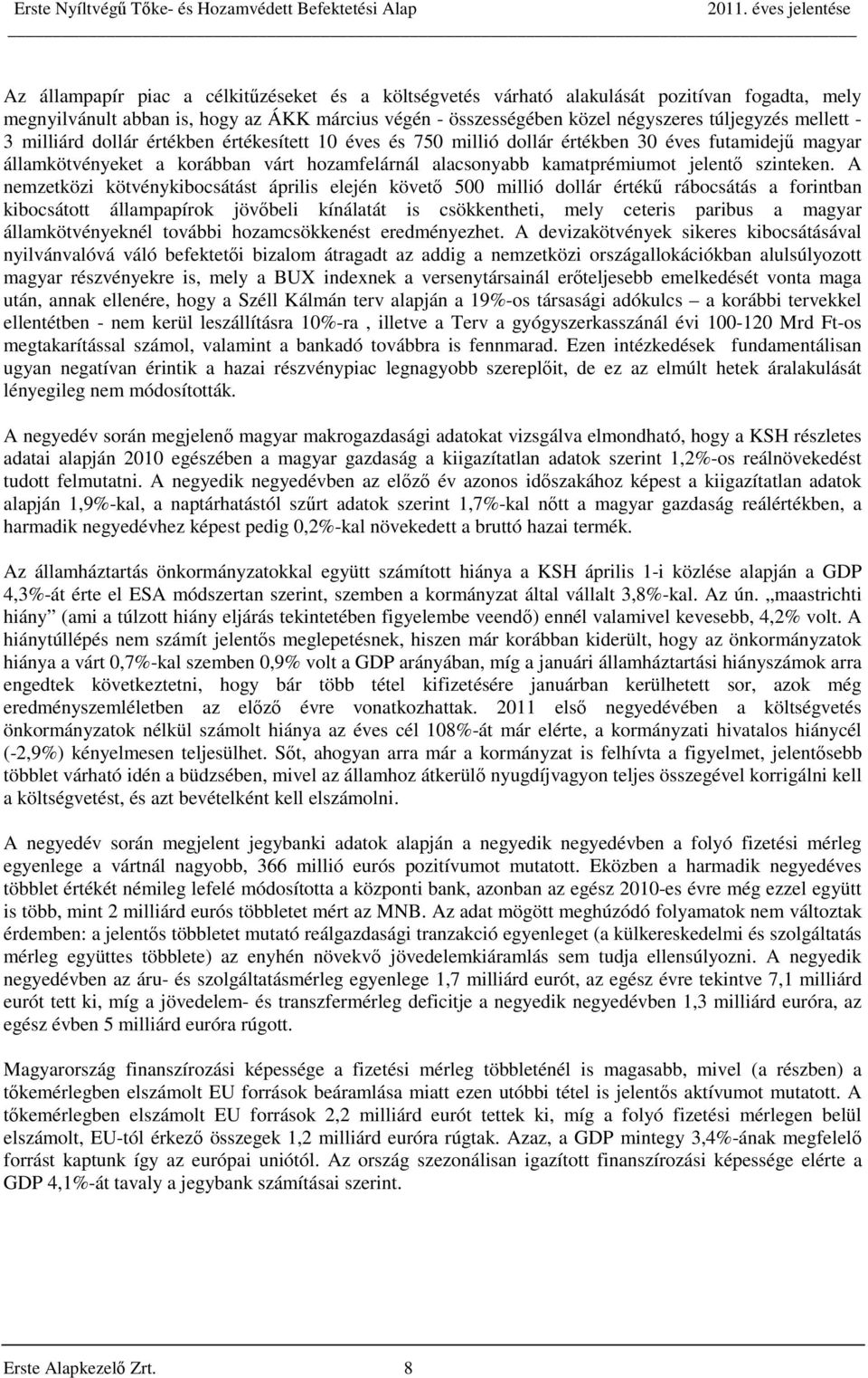 A nemzetközi kötvénykibocsátást április elején követő 500 millió dollár értékű rábocsátás a forintban kibocsátott állampapírok jövőbeli kínálatát is csökkentheti, mely ceteris paribus a magyar