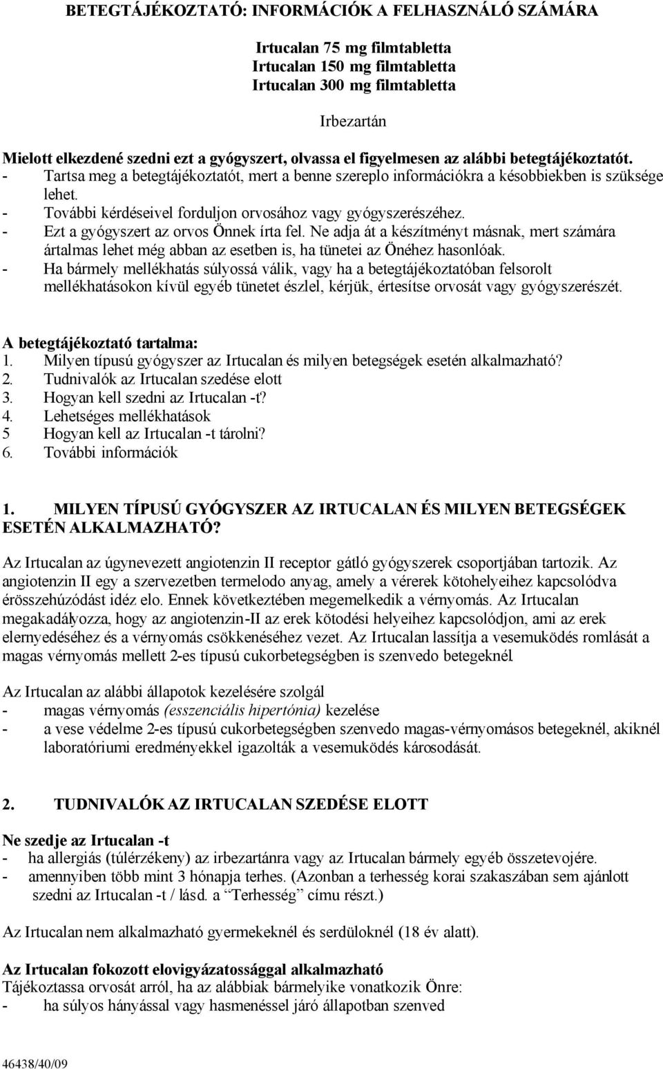 - Ezt a gyógyszert az orvos Önnek írta fel. Ne adja át a készítményt másnak, mert számára ártalmas lehet még abban az esetben is, ha tünetei az Önéhez hasonlóak.