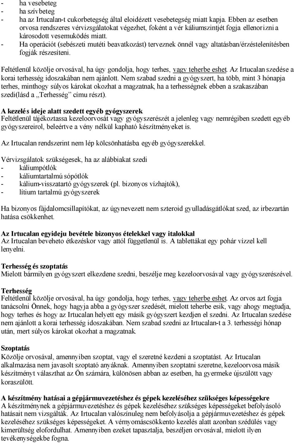 - Ha operációt (sebészeti mutéti beavatkozást) terveznek önnél vagy altatásban/érzéstelenítésben fogják részesíteni. Feltétlenül közölje orvosával, ha úgy gondolja, hogy terhes, vagy teherbe eshet.