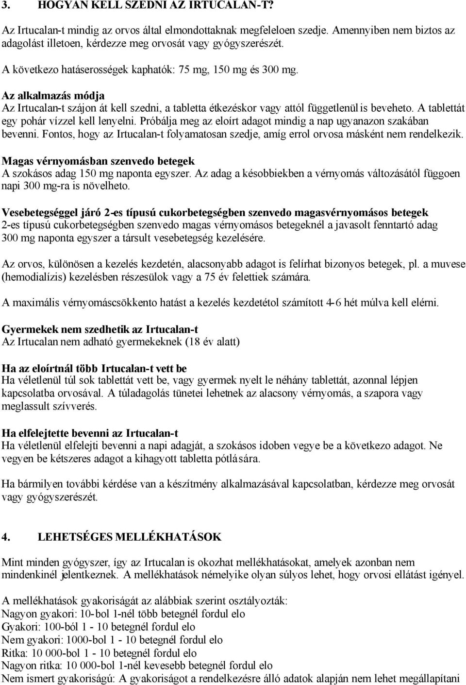 A tablettát egy pohár vízzel kell lenyelni. Próbálja meg az eloírt adagot mindig a nap ugyanazon szakában bevenni. Fontos, hogy az -t folyamatosan szedje, amíg errol orvosa másként nem rendelkezik.