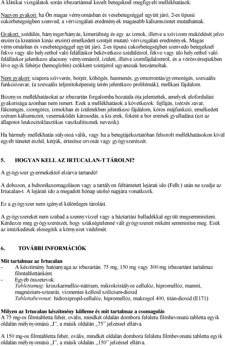 Gyakori: szédülés, hányinger/hányás, kimerültség és egy az izmok, illetve a szívizom muködését jelzo enzim (a kreatinin kináz enzim) emelkedett szintjét mutató vérvizsgálati eredmények.