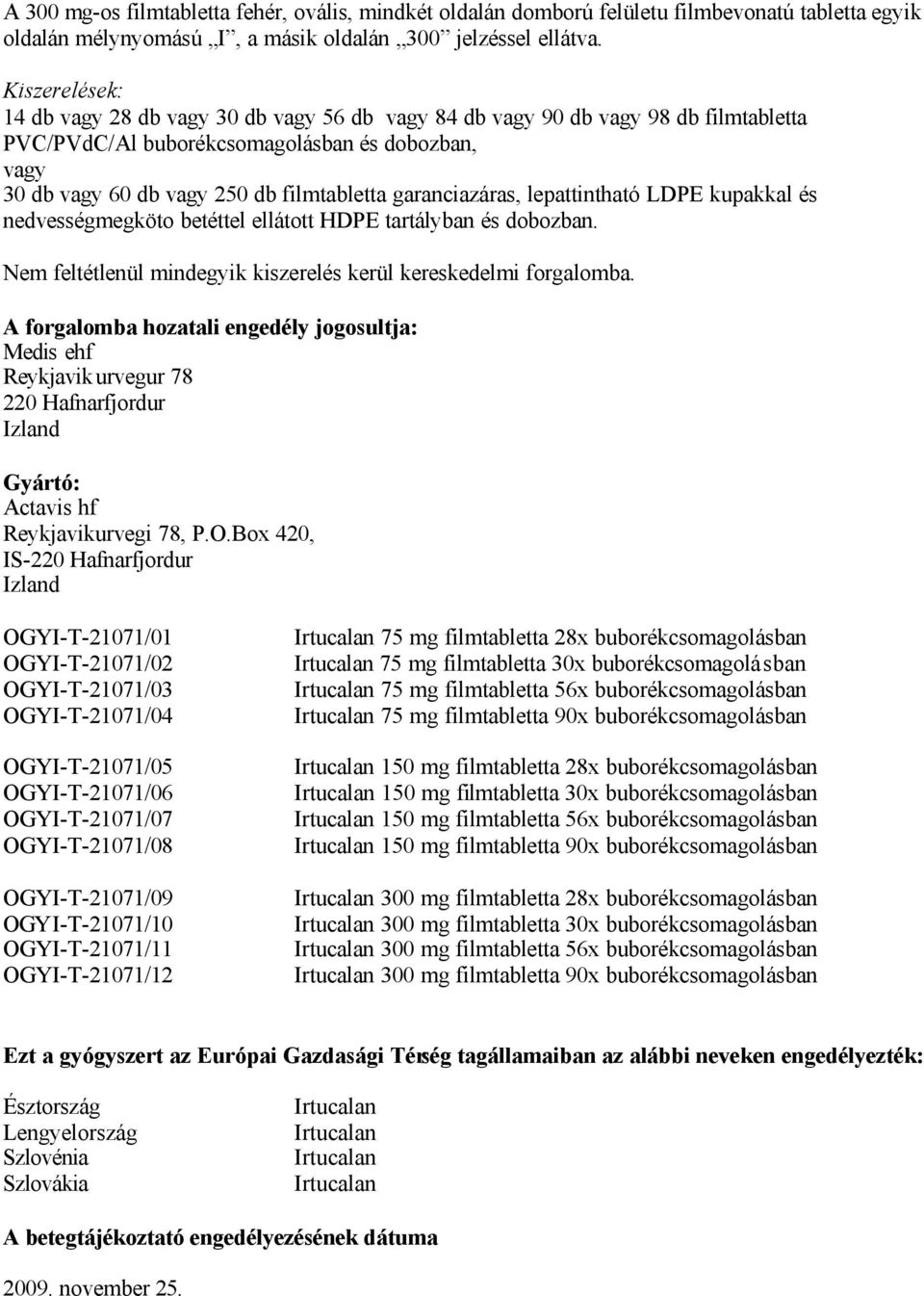 garanciazáras, lepattintható LDPE kupakkal és nedvességmegköto betéttel ellátott HDPE tartályban és dobozban. Nem feltétlenül mindegyik kiszerelés kerül kereskedelmi forgalomba.