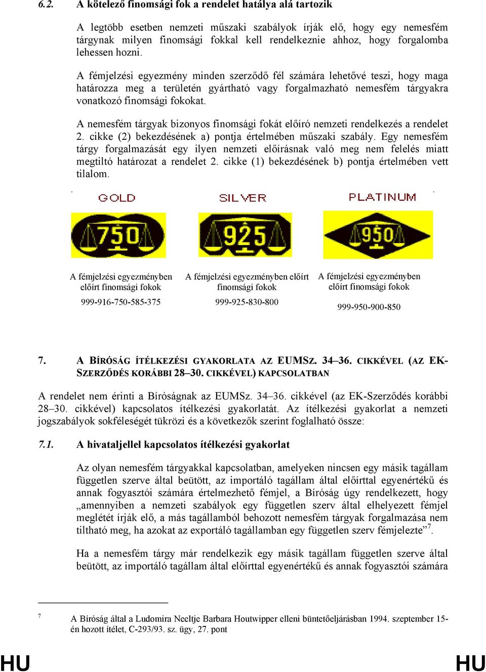 A fémjelzési egyezmény minden szerződő fél számára lehetővé teszi, hogy maga határozza meg a területén gyártható vagy forgalmazható nemesfém tárgyakra vonatkozó finomsági fokokat.