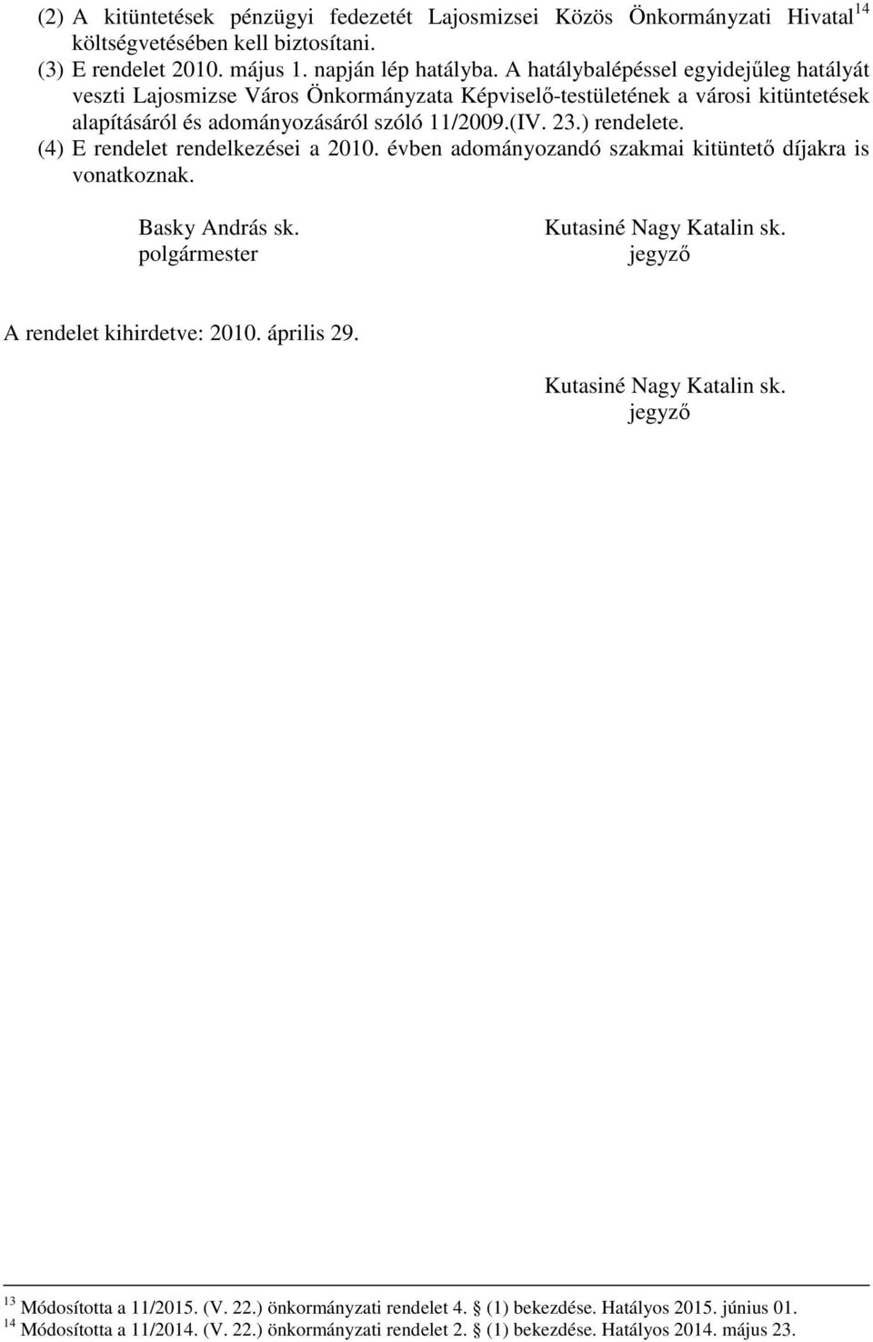 (4) E rendelet rendelkezései a 2010. évben adományozandó szakmai kitüntetı díjakra is vonatkoznak. Basky András sk. polgármester Kutasiné Nagy Katalin sk. jegyzı A rendelet kihirdetve: 2010.