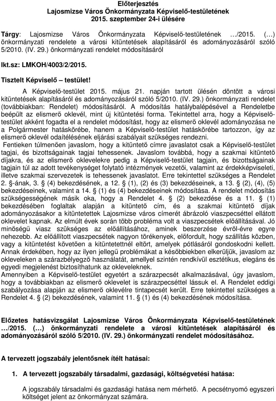 A Képviselı-testület 2015. május 21. napján tartott ülésén döntött a városi kitüntetések alapításáról és adományozásáról szóló 5/2010. (IV. 29.