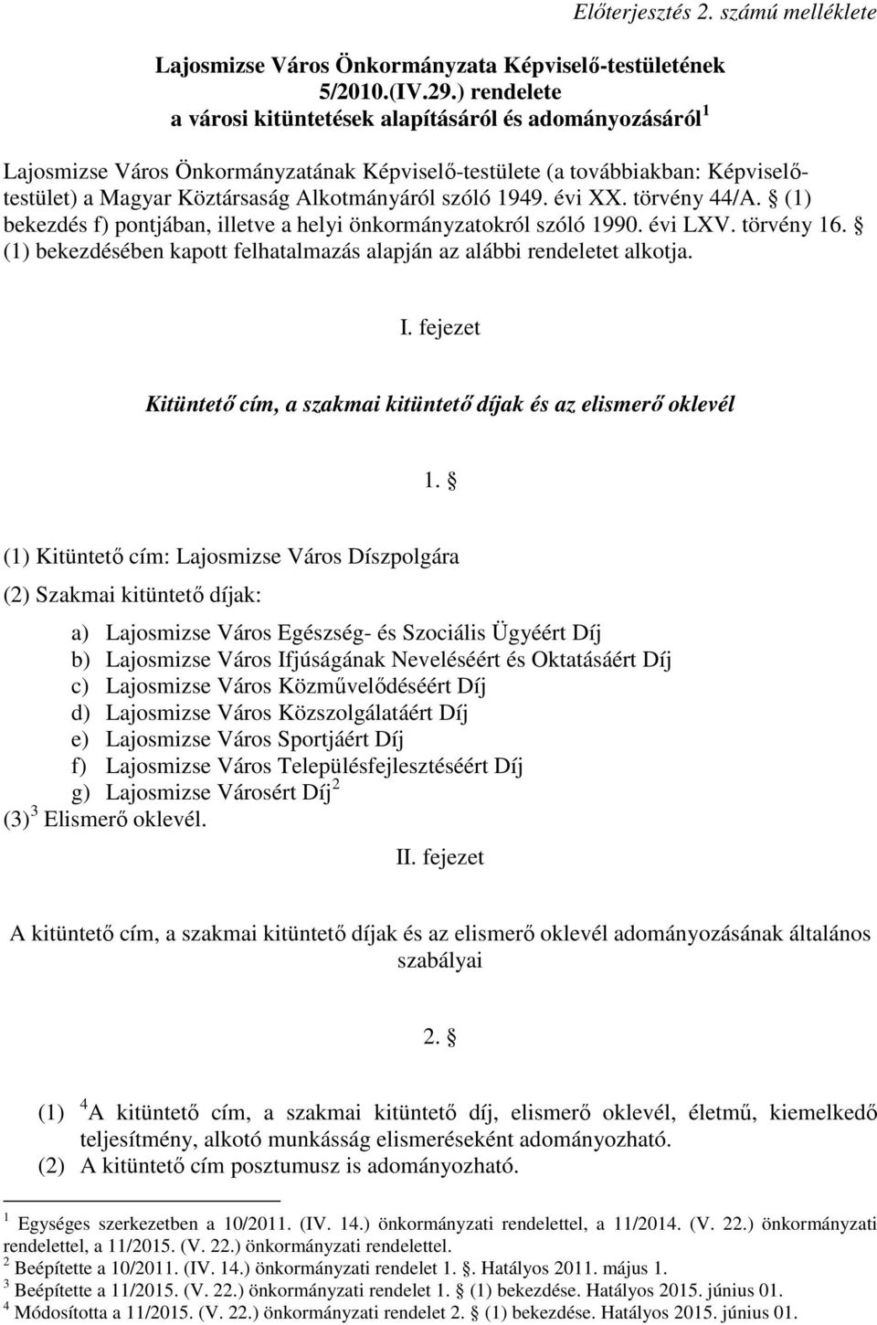 1949. évi XX. törvény 44/A. (1) bekezdés f) pontjában, illetve a helyi önkormányzatokról szóló 1990. évi LXV. törvény 16. (1) bekezdésében kapott felhatalmazás alapján az alábbi rendeletet alkotja. I.