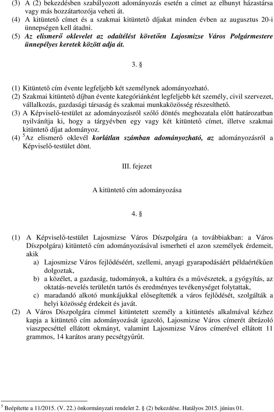 (5) Az elismerı oklevelet az odaítélést követıen Lajosmizse Város Polgármestere ünnepélyes keretek között adja át. 3. (1) Kitüntetı cím évente legfeljebb két személynek adományozható.