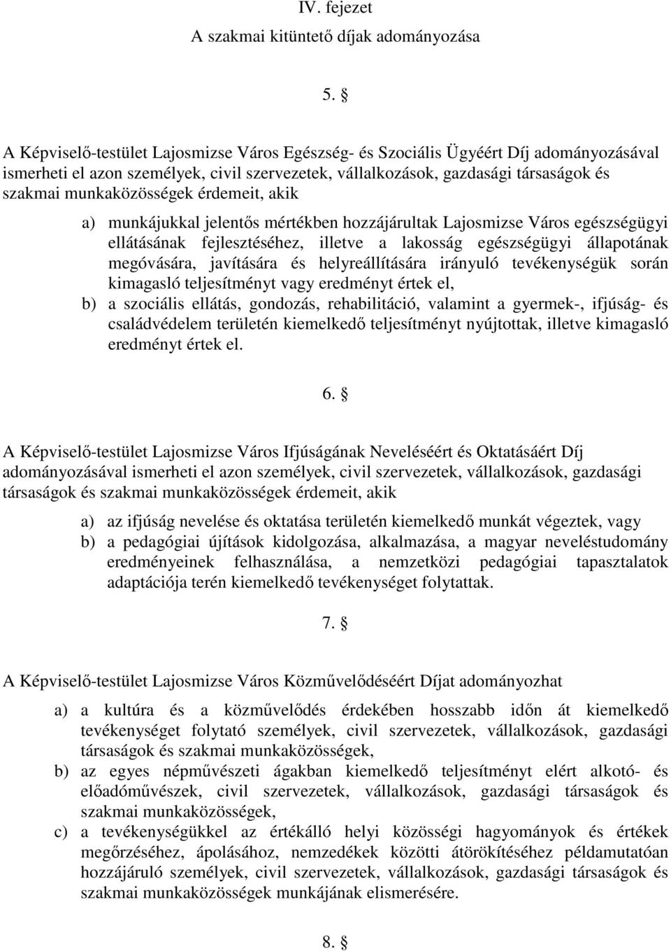 érdemeit, akik a) munkájukkal jelentıs mértékben hozzájárultak Lajosmizse Város egészségügyi ellátásának fejlesztéséhez, illetve a lakosság egészségügyi állapotának megóvására, javítására és