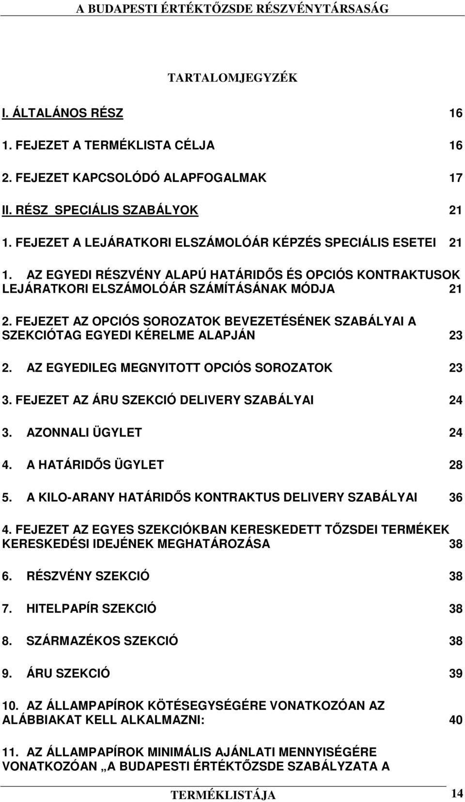 FEJEZET AZ OPCIÓS SOROZATOK BEVEZETÉSÉNEK SZABÁLYAI A SZEKCIÓTAG EGYEDI KÉRELME ALAPJÁN 23 2. AZ EGYEDILEG MEGNYITOTT OPCIÓS SOROZATOK 23 3. FEJEZET AZ ÁRU SZEKCIÓ DELIVERY SZABÁLYAI 24 3.