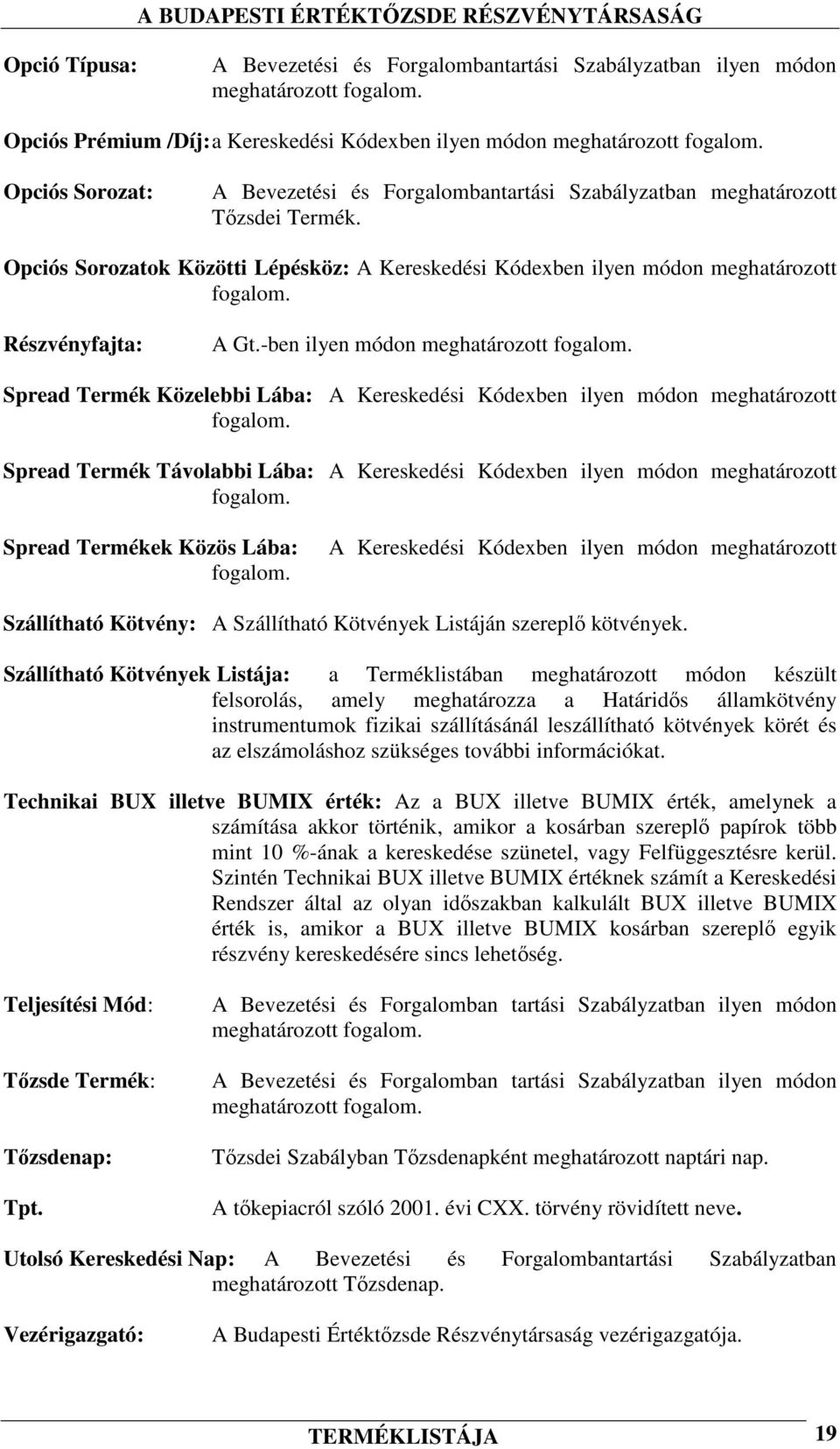 Részvényfajta: A Gt.-ben ilyen módon meghatározott fogalom. Spread Termék Közelebbi Lába: A Kereskedési Kódexben ilyen módon meghatározott fogalom.