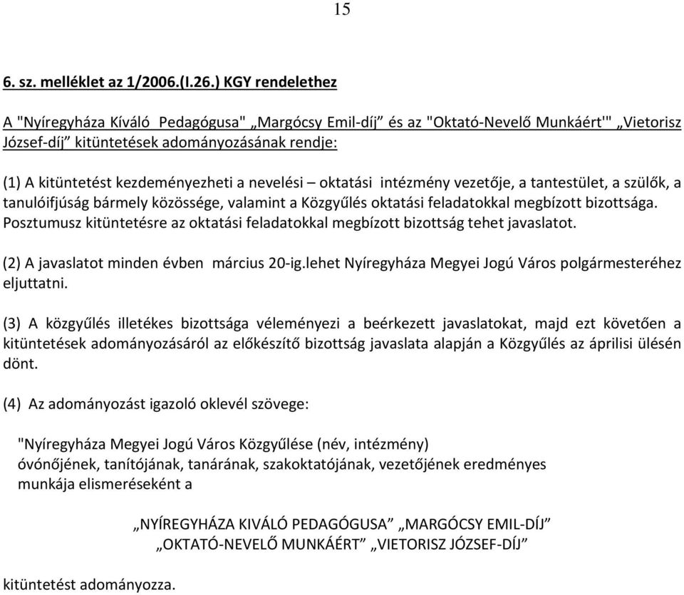 nevelési oktatási intézmény vezetője, a tantestület, a szülők, a tanulóifjúság bármely közössége, valamint a Közgyűlés oktatási feladatokkal megbízott bizottsága.