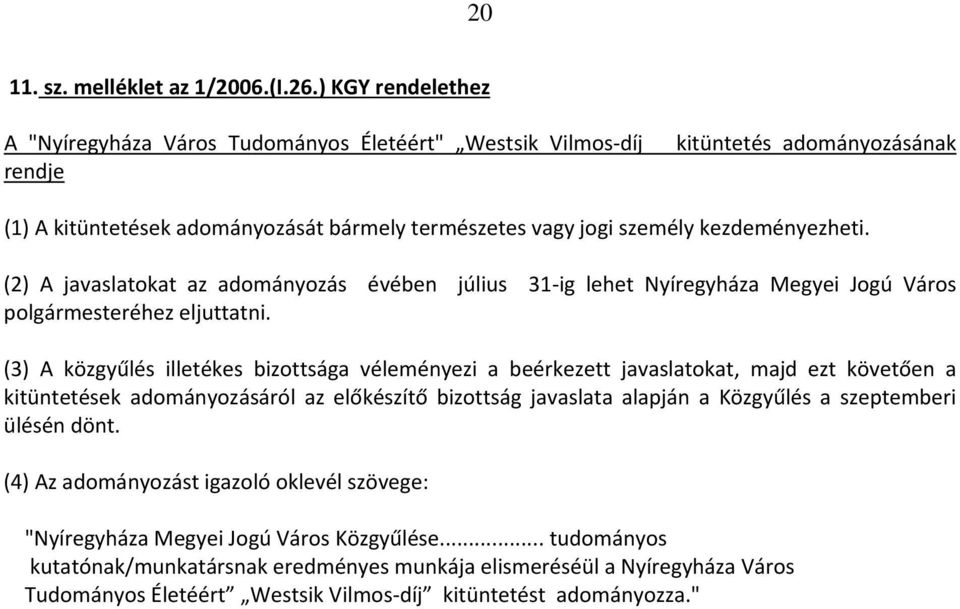 (2) A javaslatokat az adományozás évében július 31 ig lehet Nyíregyháza Megyei Jogú Város polgármesteréhez eljuttatni.