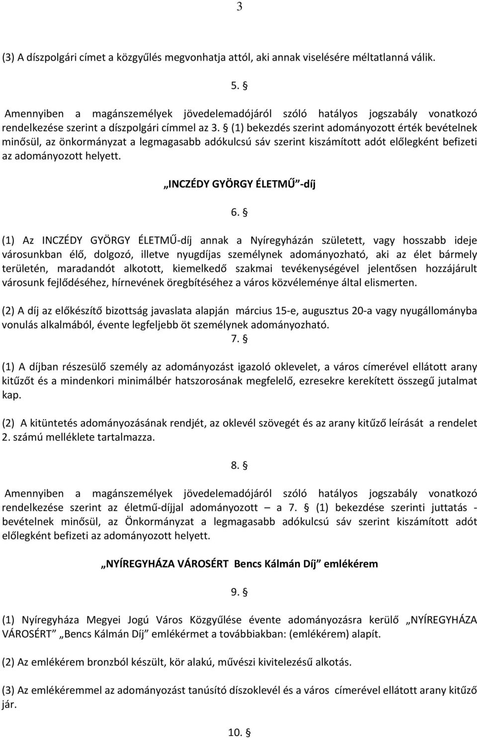 (1) bekezdés szerint adományozott érték bevételnek minősül, az önkormányzat a legmagasabb adókulcsú sáv szerint kiszámított adót előlegként befizeti az adományozott helyett.