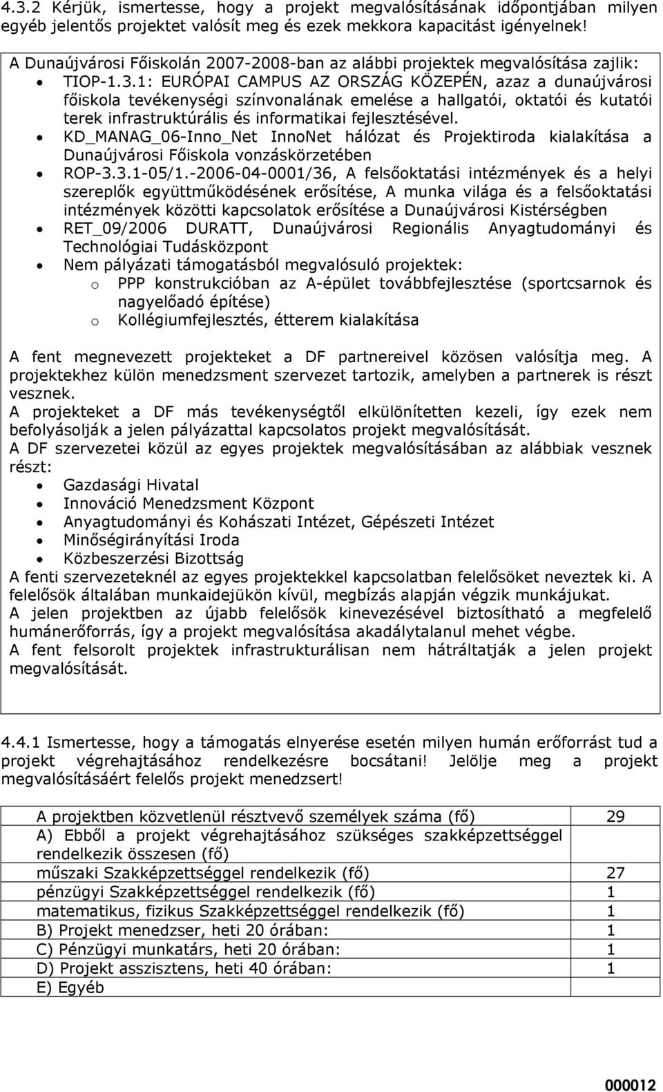 1: EURÓPAI CAMPUS AZ ORSZÁG KÖZEPÉN, azaz a dunaújvárosi főiskola tevékenységi színvonalának emelése a hallgatói, oktatói és kutatói terek infrastruktúrális és informatikai fejlesztésével.