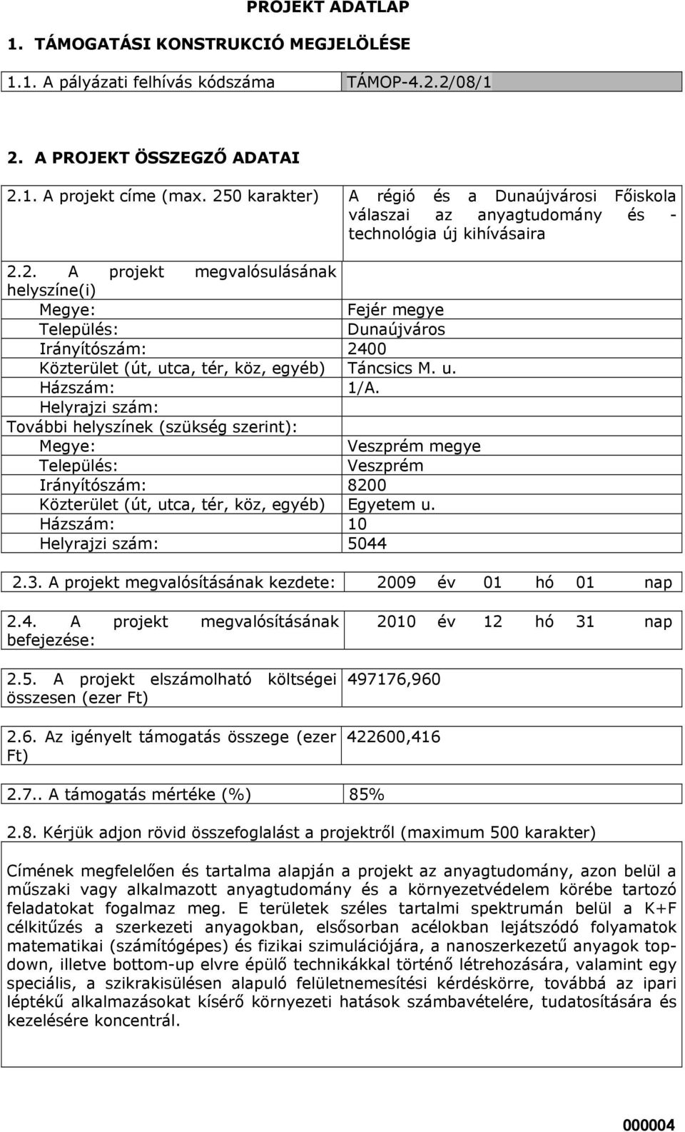 u. Házszám: 1/A. Helyrajzi szám: További helyszínek (szükség szerint): Megye: Veszprém megye Település: Veszprém Irányítószám: 8200 Közterület (út, utca, tér, köz, egyéb) Egyetem u.