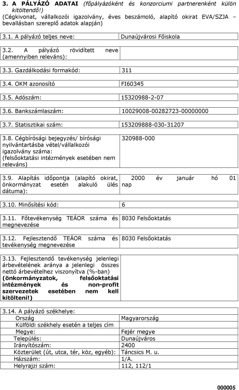 345 3.5. Adószám: 15320988-2-07 3.6. Bankszámlaszám: 10029008-00282723-00000000 3.7. Statisztikai szám: 153209888-030-31207 3.8. Cégbírósági bejegyzés/ bírósági nyilvántartásba vétel/vállalkozói igazolvány száma: (felsőoktatási intézmények esetében nem releváns) 320988-000 3.