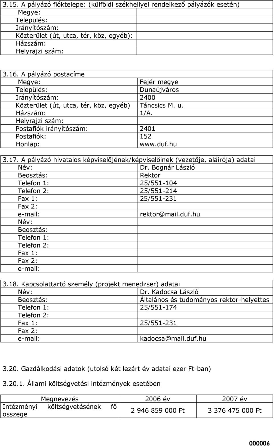 Helyrajzi szám: Postafiók irányítószám: 2401 Postafiók: 152 Honlap: www.duf.hu 3.17. A pályázó hivatalos képviselőjének/képviselőinek (vezetője, aláírója) adatai Név: Dr.