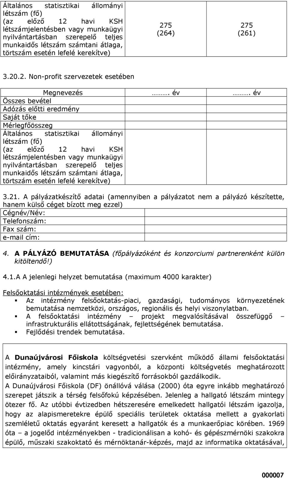 A pályázatkészítő adatai (amennyiben a pályázatot nem a pályázó készítette, hanem külső céget bízott meg ezzel) Cégnév/Név: Telefonszám: Fax szám: e-mail cím: 4.