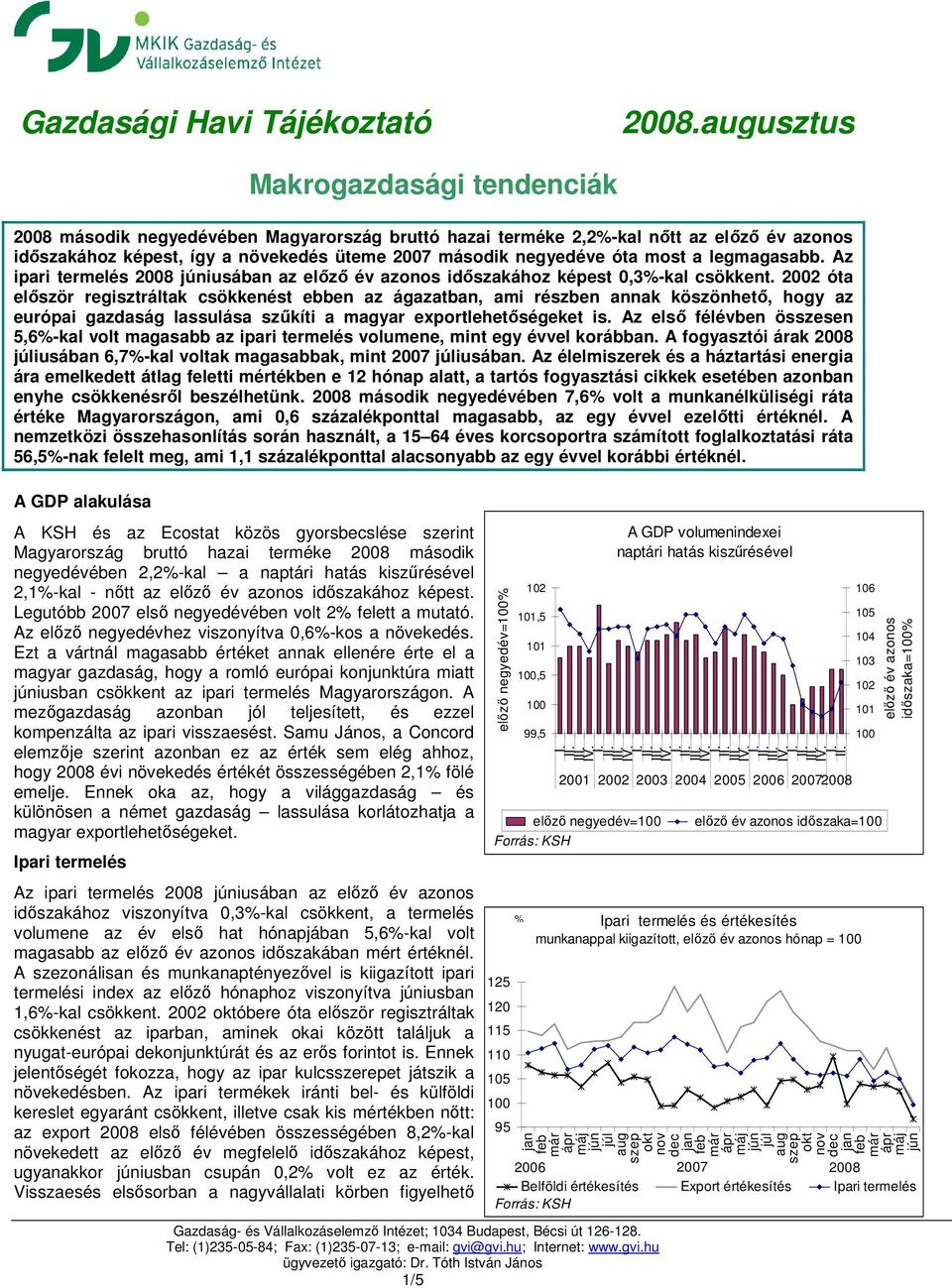 most a legmagasabb. Az ipari termelés 2008 iusában az előző év azonos időszakához képest 0,3-kal csökkent.