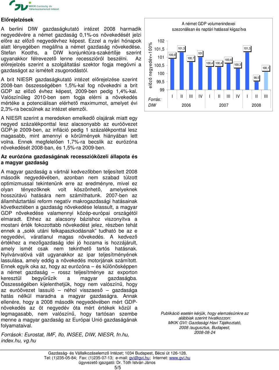 Az előrejelzés rint a szolgáltatási ktor fogja megóvni a gazdaságot az ismételt zsugorodástól.