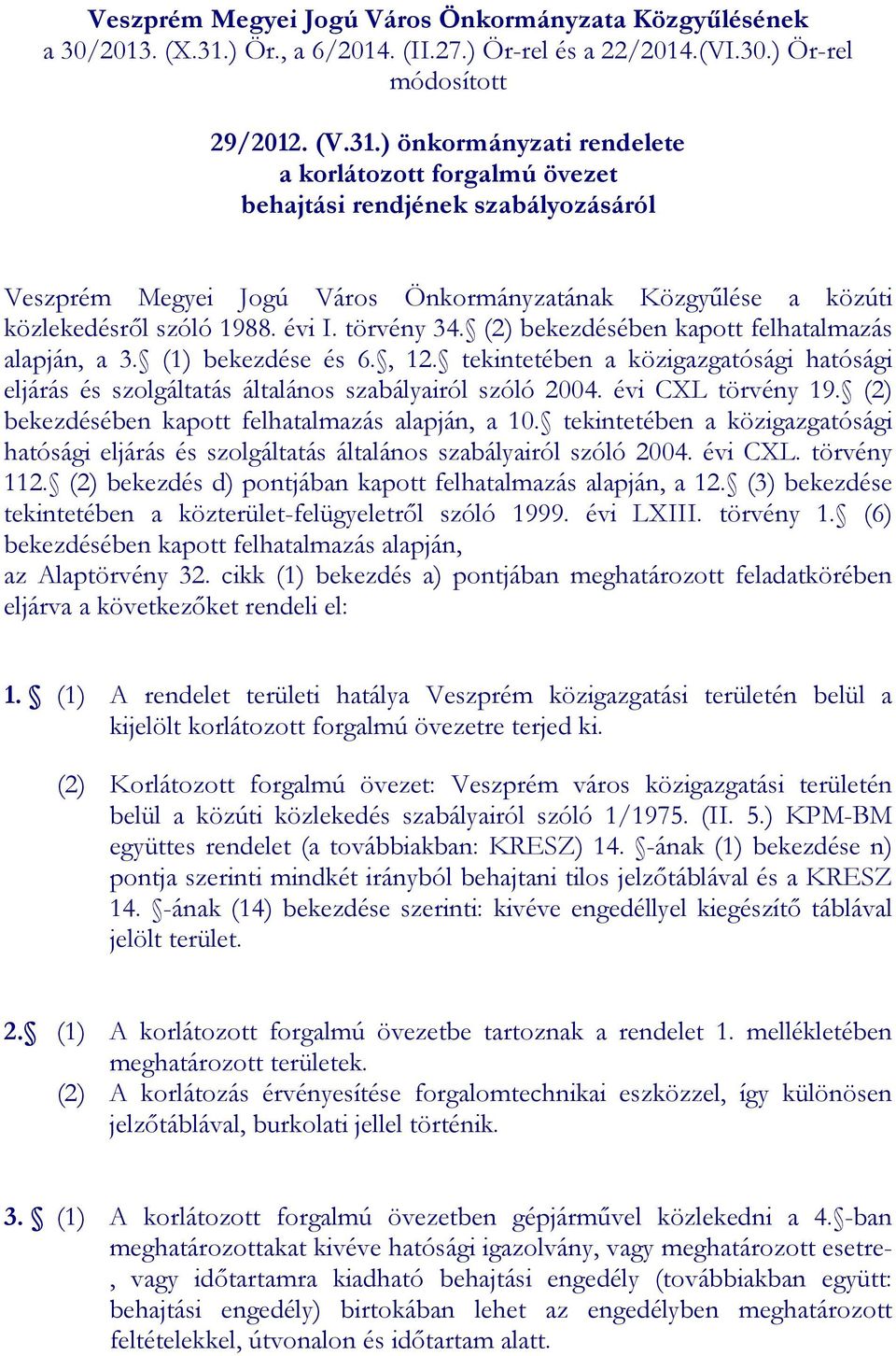 ) önkormányzati rendelete a korlátozott forgalmú övezet behajtási rendjének szabályozásáról Veszprém Megyei Jogú Város Önkormányzatának Közgyűlése a közúti közlekedésről szóló 1988. évi I. törvény 34.