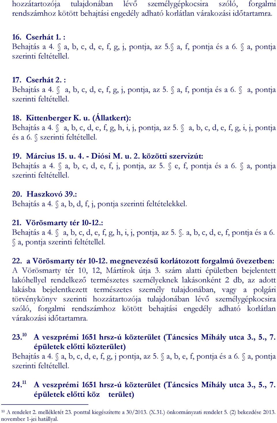 (Állatkert): Behajtás a 4. a, b, c, d, e, f, g, h, i, j, pontja, az 5. a, b, c, d, e, f, g, i, j, pontja és a 6. 19. Március 15. u. 4. - Diósi M. u. 2. közötti szervizút: Behajtás a 4.