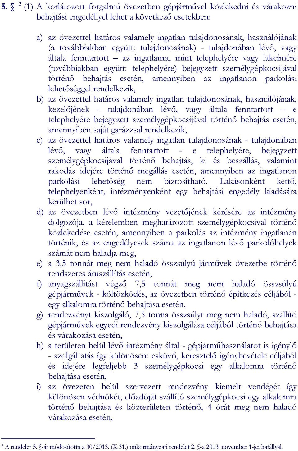 személygépkocsijával történő behajtás esetén, amennyiben az ingatlanon parkolási lehetőséggel rendelkezik, b) az övezettel határos valamely ingatlan tulajdonosának, használójának, kezelőjének -