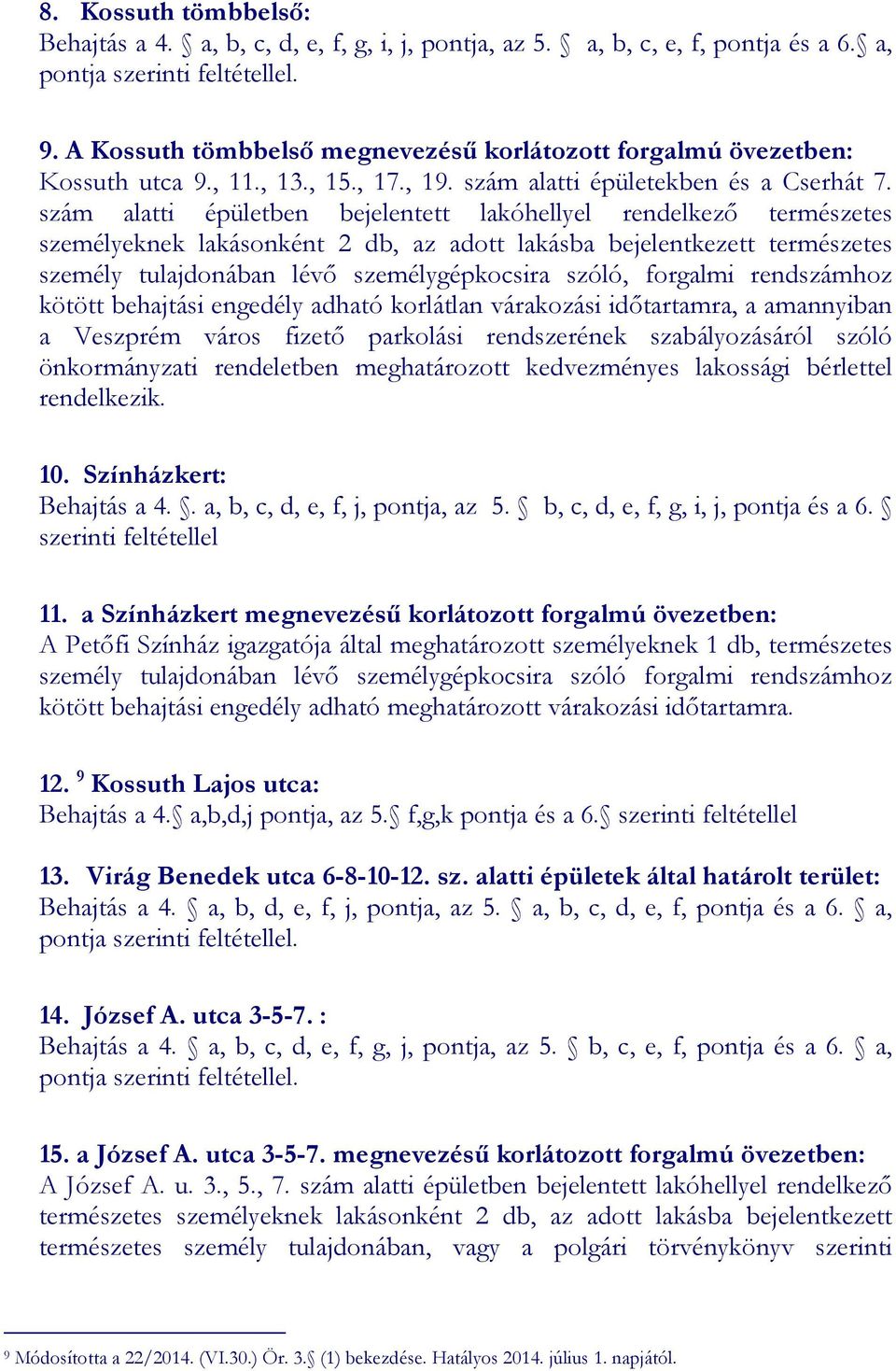 szám alatti épületben bejelentett lakóhellyel rendelkező természetes személyeknek lakásonként 2 db, az adott lakásba bejelentkezett természetes személy tulajdonában lévő személygépkocsira szóló,