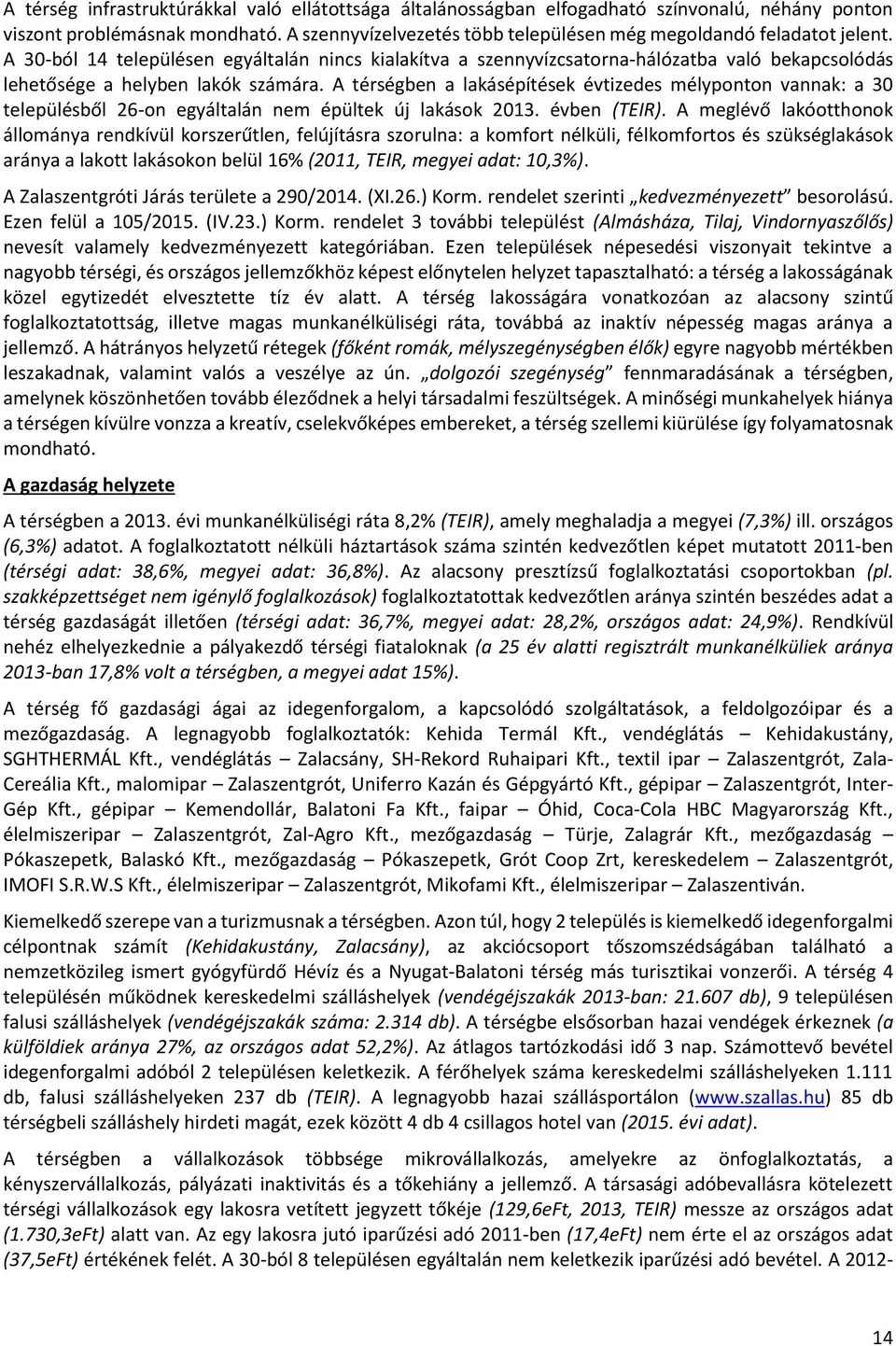 A 30-ból 14 településen egyáltalán nincs kialakítva a szennyvízcsatorna-hálózatba való bekapcsolódás lehetősége a helyben lakók számára.