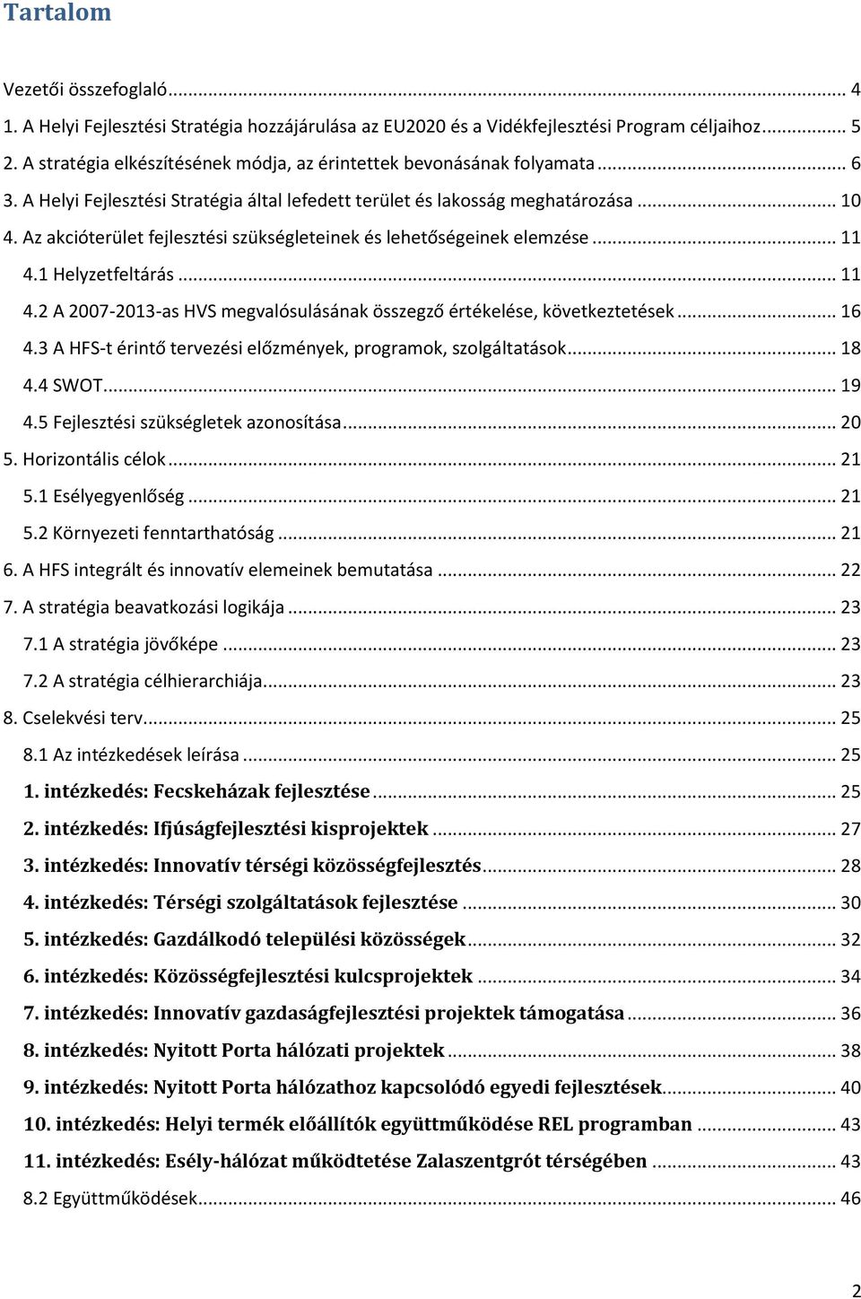 Az akcióterület fejlesztési szükségleteinek és lehetőségeinek elemzése... 11 4.1 Helyzetfeltárás... 11 4.2 A 2007-2013-as HVS megvalósulásának összegző értékelése, következtetések... 16 4.