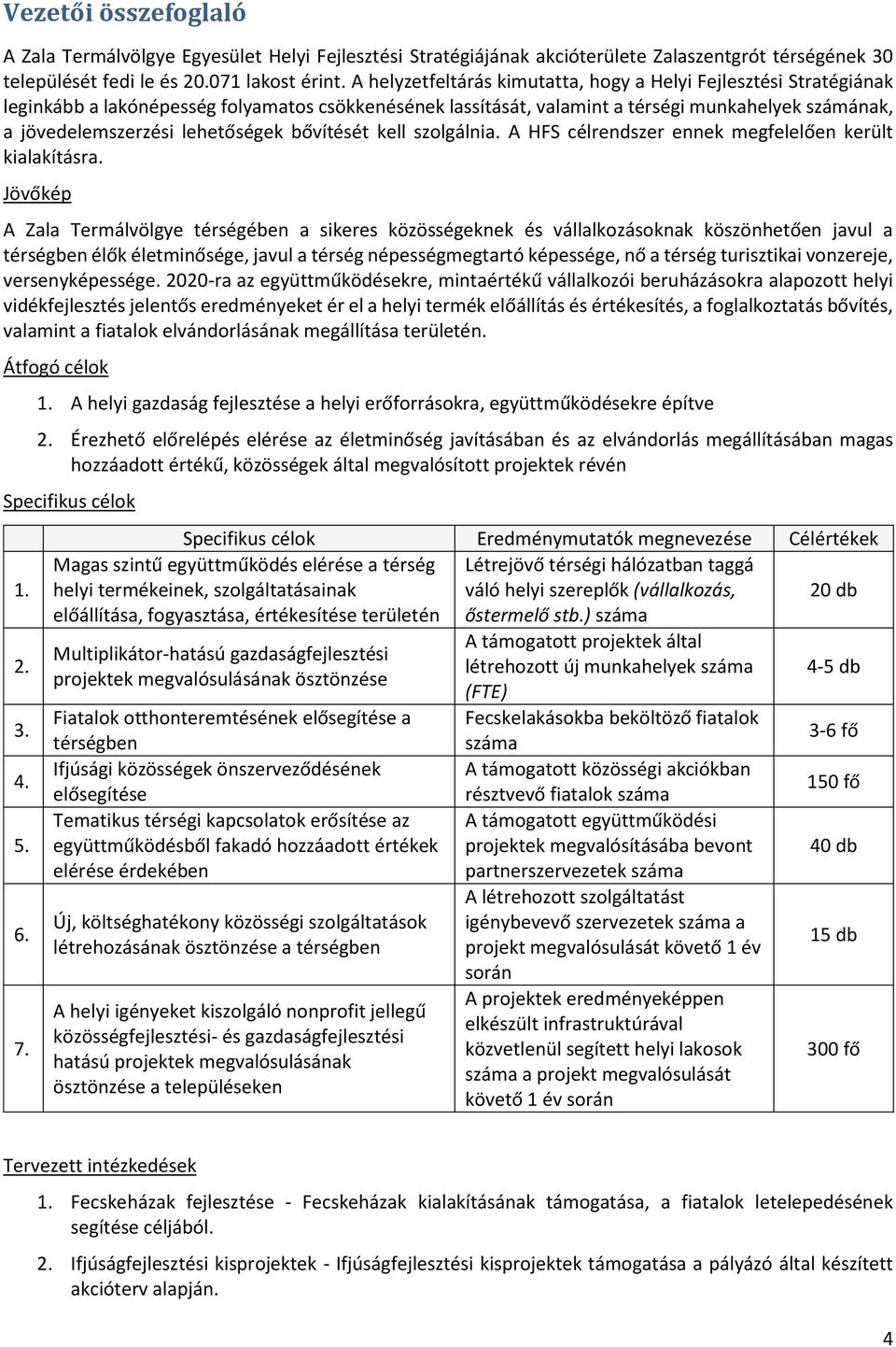 lehetőségek bővítését kell szolgálnia. A HFS célrendszer ennek megfelelően került kialakításra.