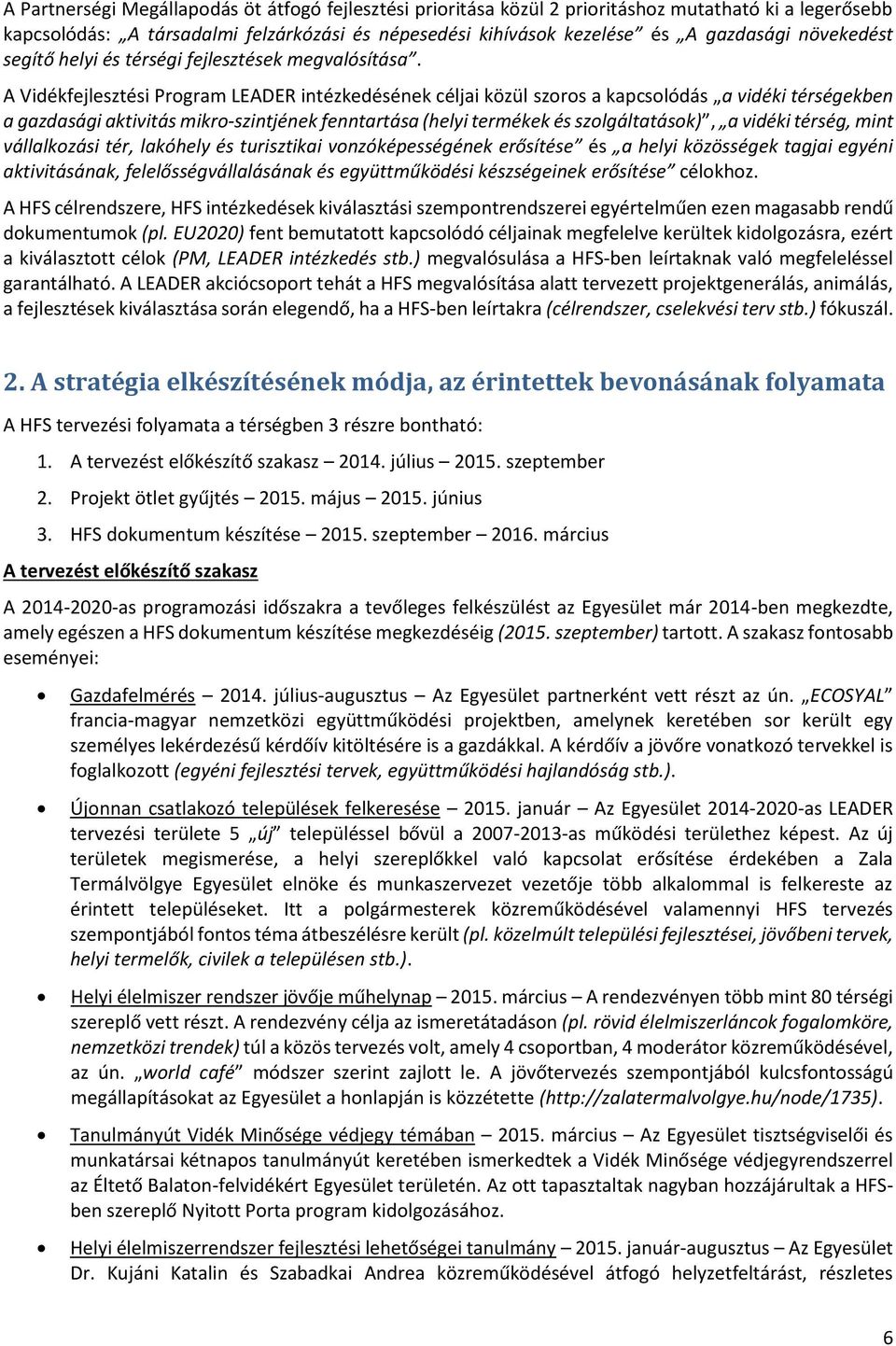 A Vidékfejlesztési Program LEADER intézkedésének céljai közül szoros a kapcsolódás a vidéki térségekben a gazdasági aktivitás mikro-szintjének fenntartása (helyi termékek és szolgáltatások), a vidéki