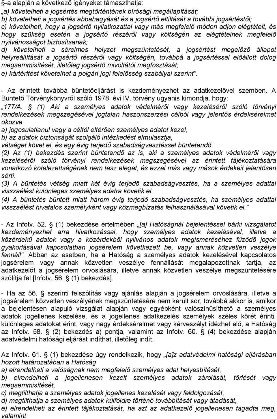 nyilvánosságot biztosítsanak; d) követelheti a sérelmes helyzet megszüntetését, a jogsértést megelőző állapot helyreállítását a jogsértő részéről vagy költségén, továbbá a jogsértéssel előállott