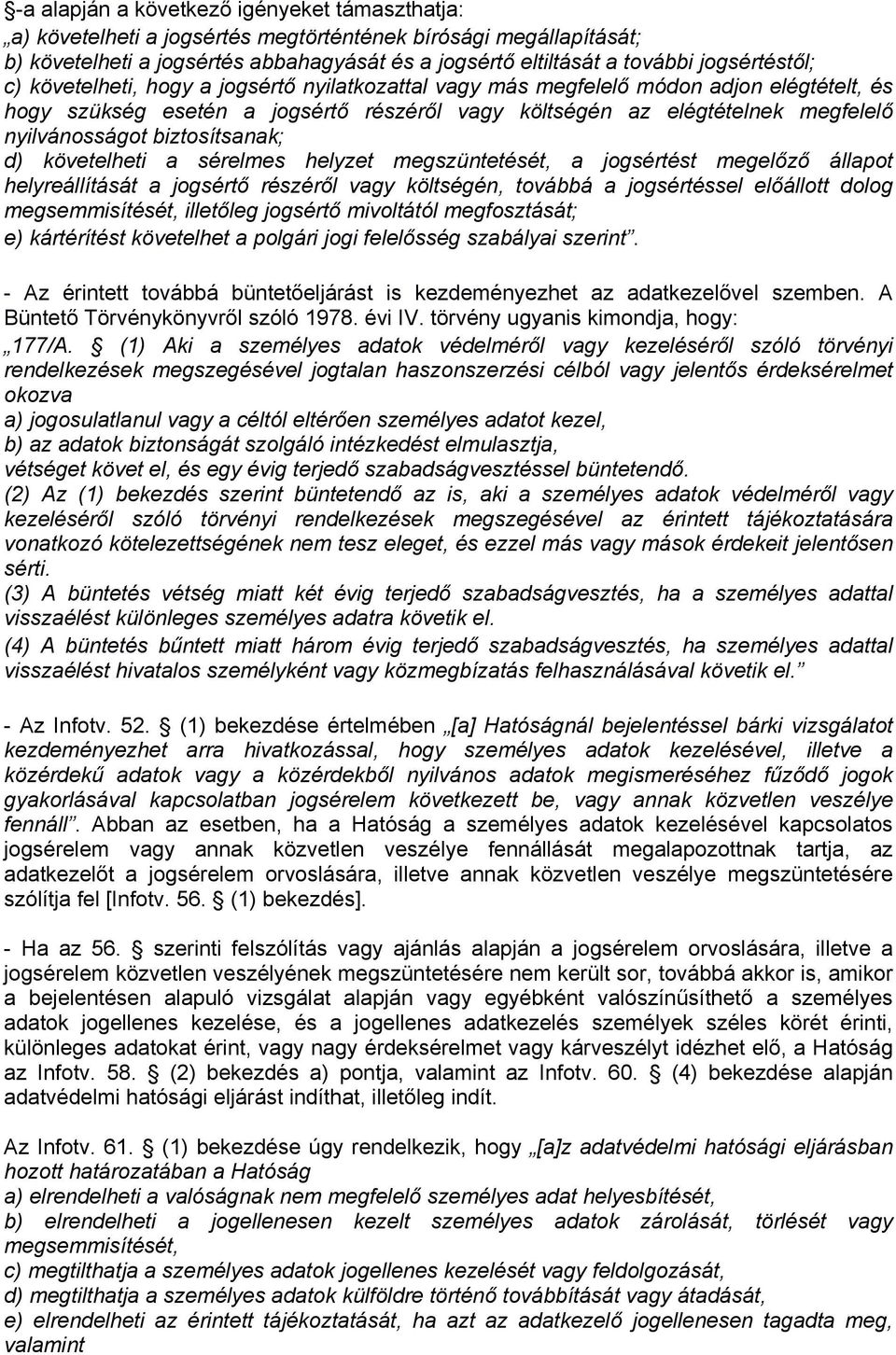 nyilvánosságot biztosítsanak; d) követelheti a sérelmes helyzet megszüntetését, a jogsértést megelőző állapot helyreállítását a jogsértő részéről vagy költségén, továbbá a jogsértéssel előállott