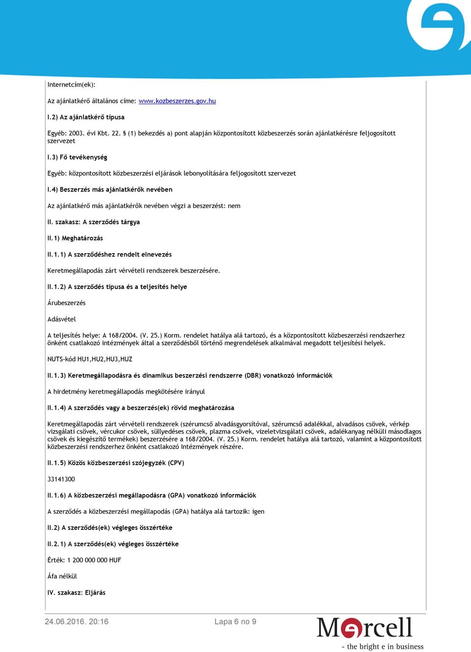 3) Fő tevékenység Egyéb: központosított közbeszerzési eljárások lebonyolítására feljogosított szervezet I.