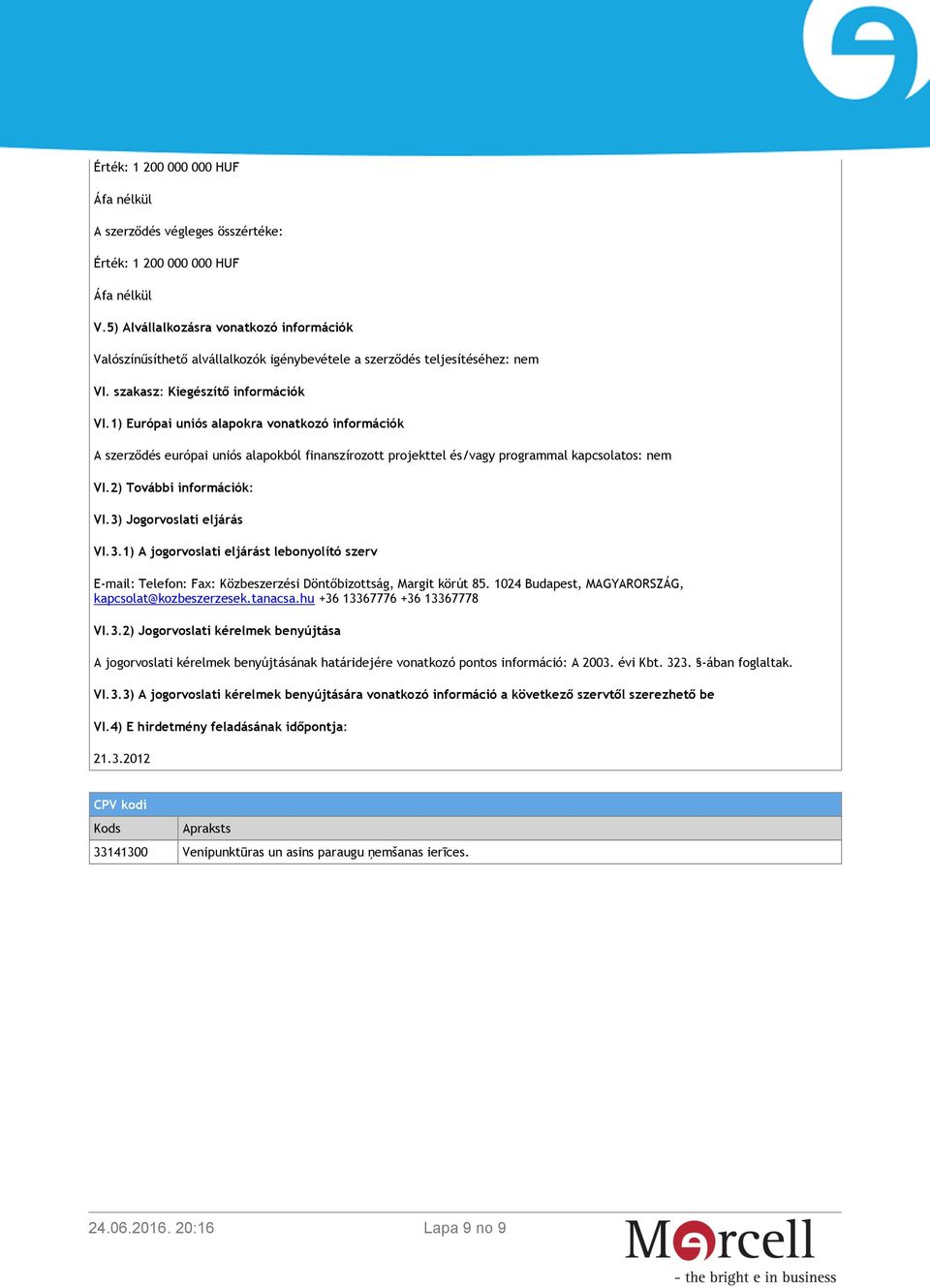 3) Jogorvoslati eljárás VI.3.1) A jogorvoslati eljárást lebonyolító szerv E-mail: Telefon: Fax: Közbeszerzési Döntőbizottság, Margit körút 85. 1024 Budapest, MAGYARORSZÁG, kapcsolat@kozbeszerzesek.