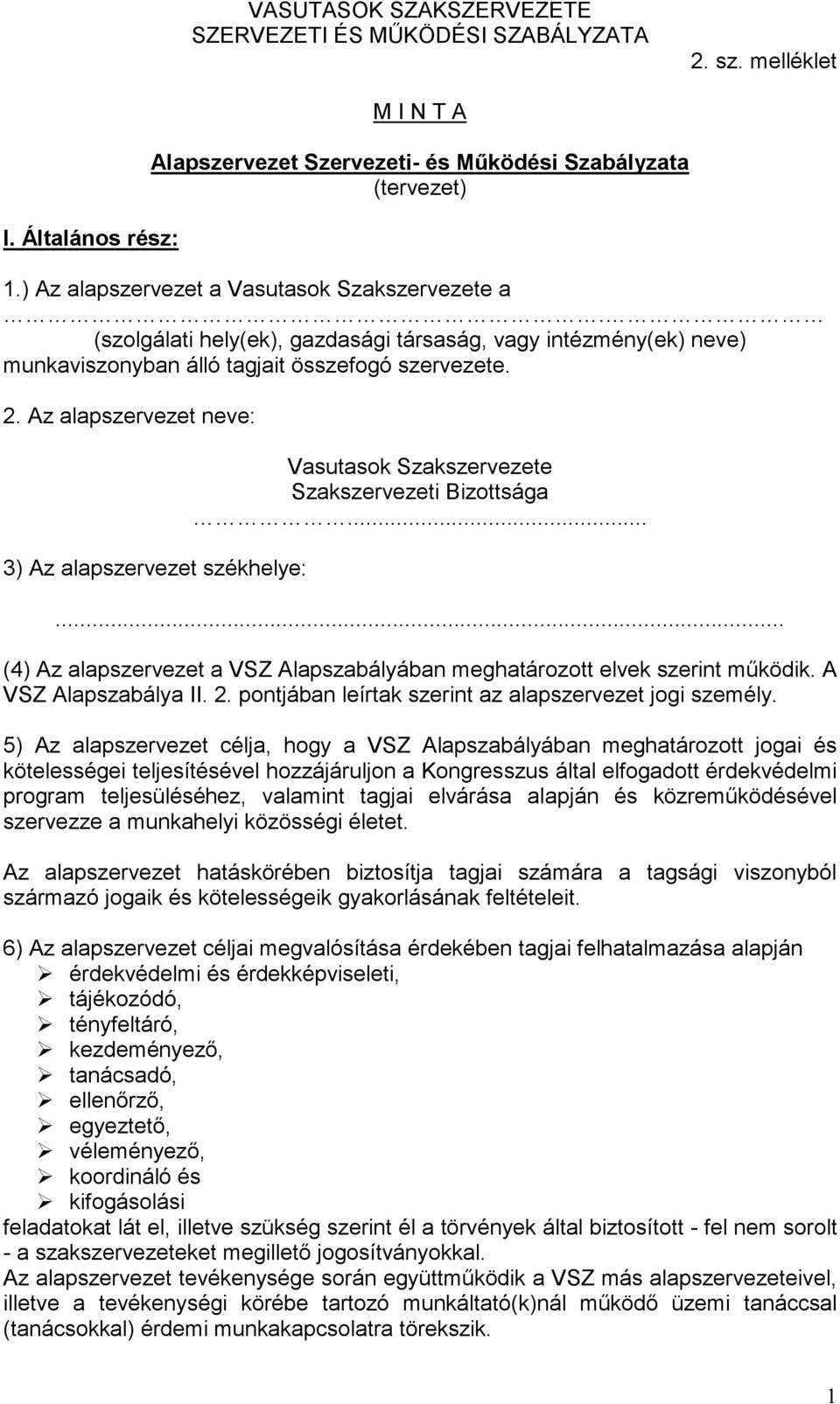 Az alapszervezet neve: 3) Az alapszervezet székhelye: Vasutasok Szakszervezete Szakszervezeti Bizottsága...... (4) Az alapszervezet a VSZ Alapszabályában meghatározott elvek szerint működik.