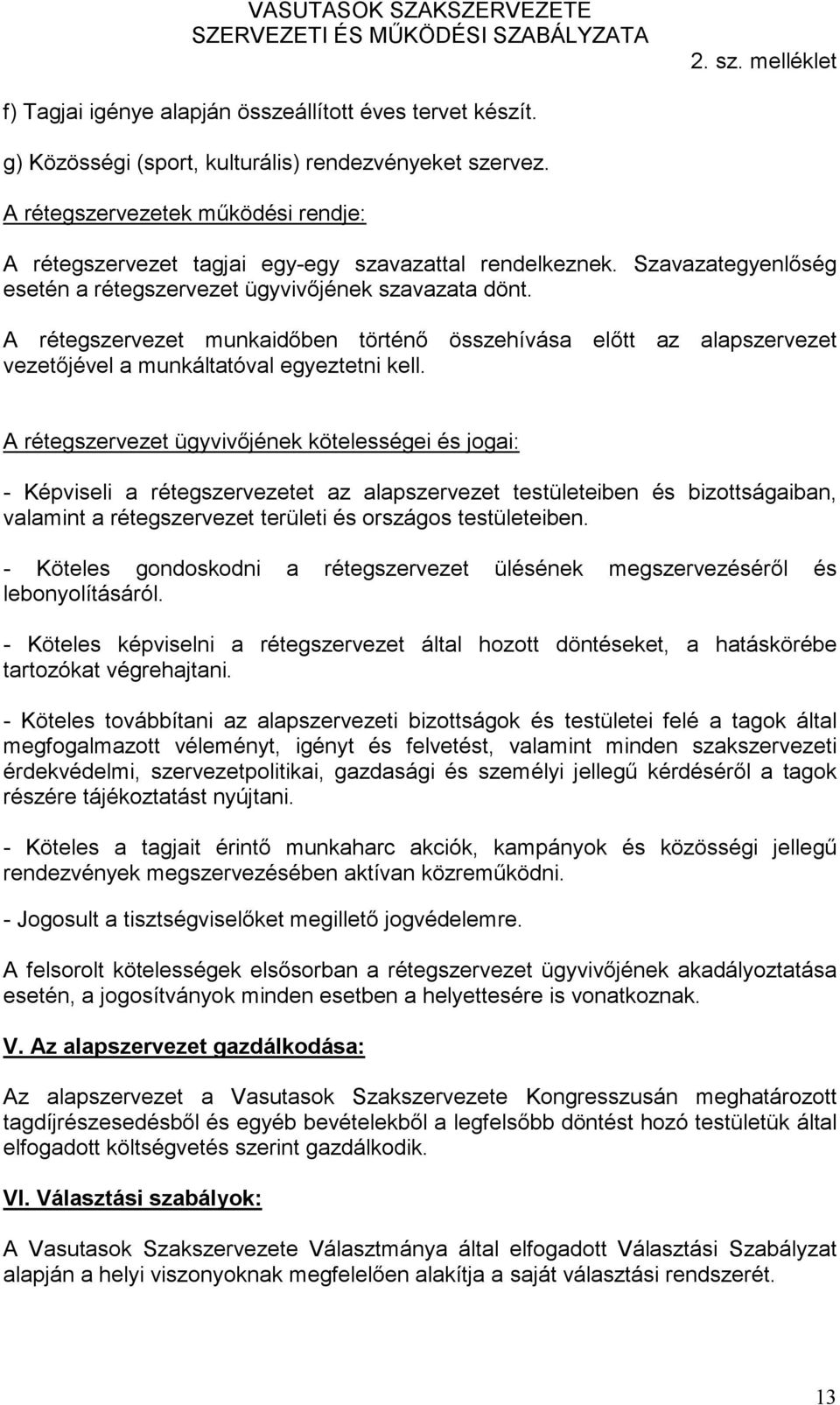 A rétegszervezet munkaidőben történő összehívása előtt az alapszervezet vezetőjével a munkáltatóval egyeztetni kell.