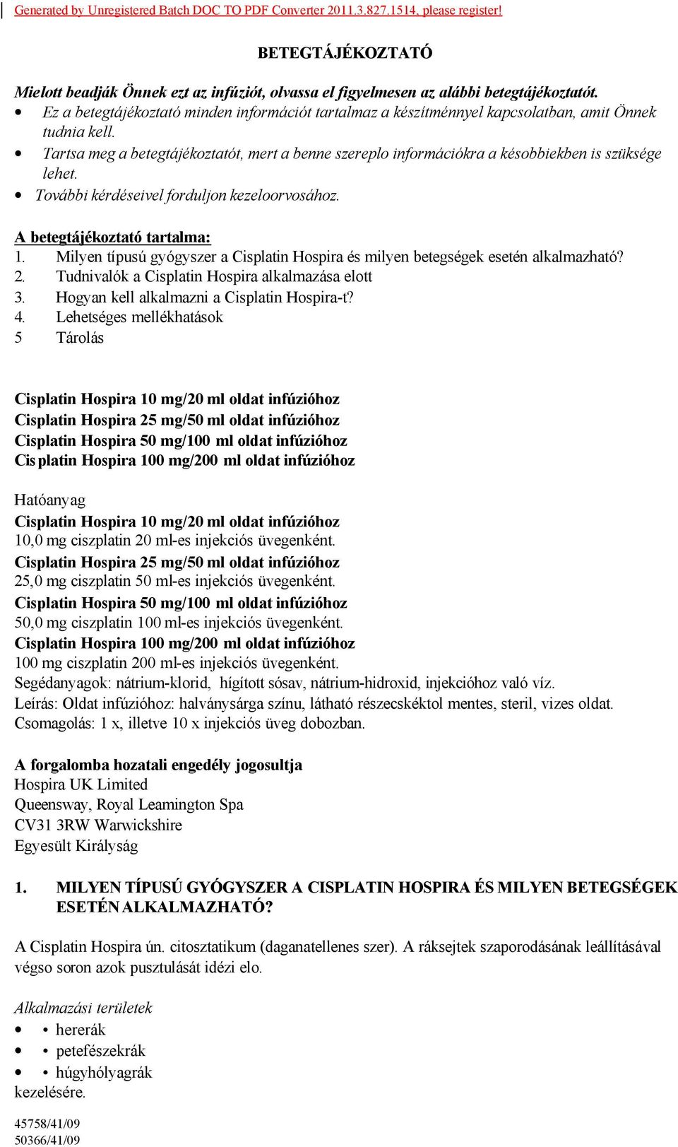 Tartsa meg a betegtájékoztatót, mert a benne szereplo információkra a késobbiekben is szüksége lehet. További kérdéseivel forduljon kezeloorvosához. A betegtájékoztató tartalma: 1.