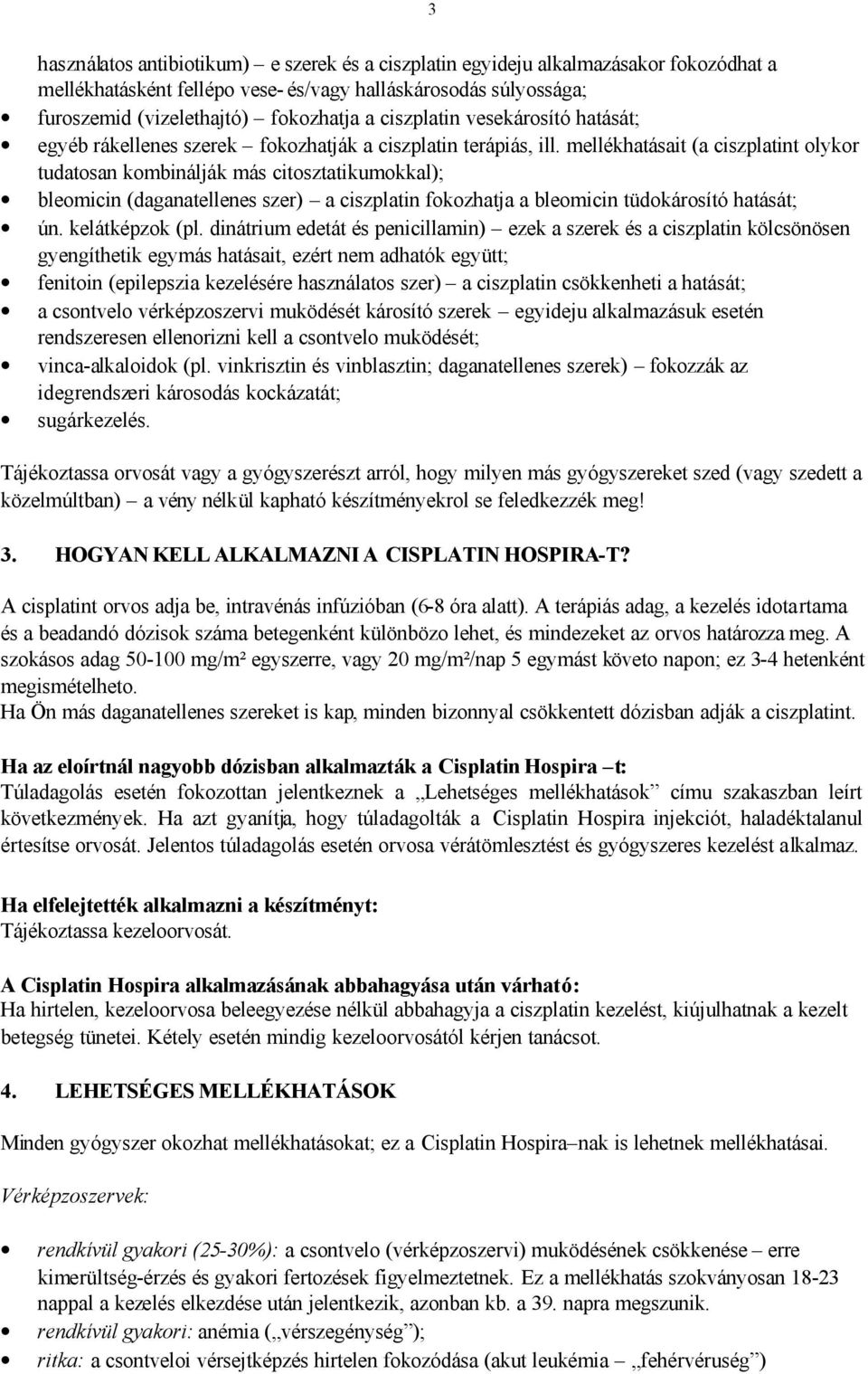 mellékhatásait (a ciszplatint olykor tudatosan kombinálják más citosztatikumokkal); bleomicin (daganatellenes szer) a ciszplatin fokozhatja a bleomicin tüdokárosító hatását; ún. kelátképzok (pl.