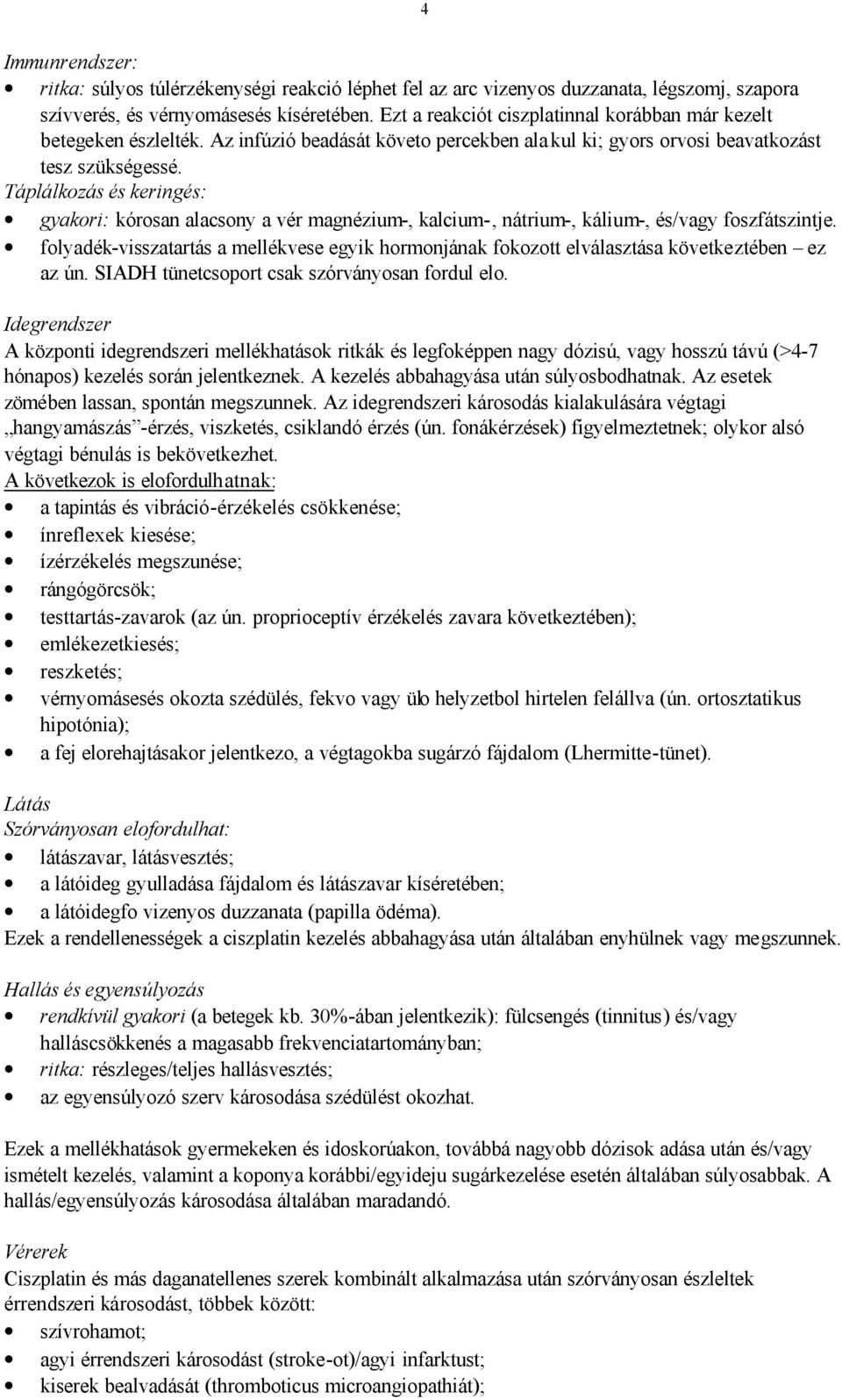 Táplálkozás és keringés: gyakori: kórosan alacsony a vér magnézium-, kalcium-, nátrium-, kálium-, és/vagy foszfátszintje.