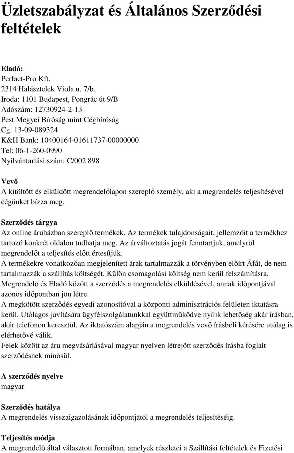 13-09-089324 K&H Bank: 10400164-01611737-00000000 Tel: 06-1-260-0990 Nyilvántartási szám: C/002 898 Vevő A kitöltött és elküldött megrendelőlapon szereplő személy, aki a megrendelés teljesítésével