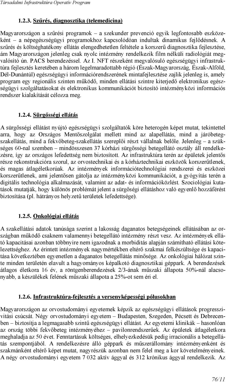 A szőrés és költséghatékony ellátás elengedhetetlen feltétele a korszerő diagnosztika fejlesztése, ám Magyarországon jelenleg csak nyolc intézmény rendelkezik film nélküli radiológiát megvalósító ún.